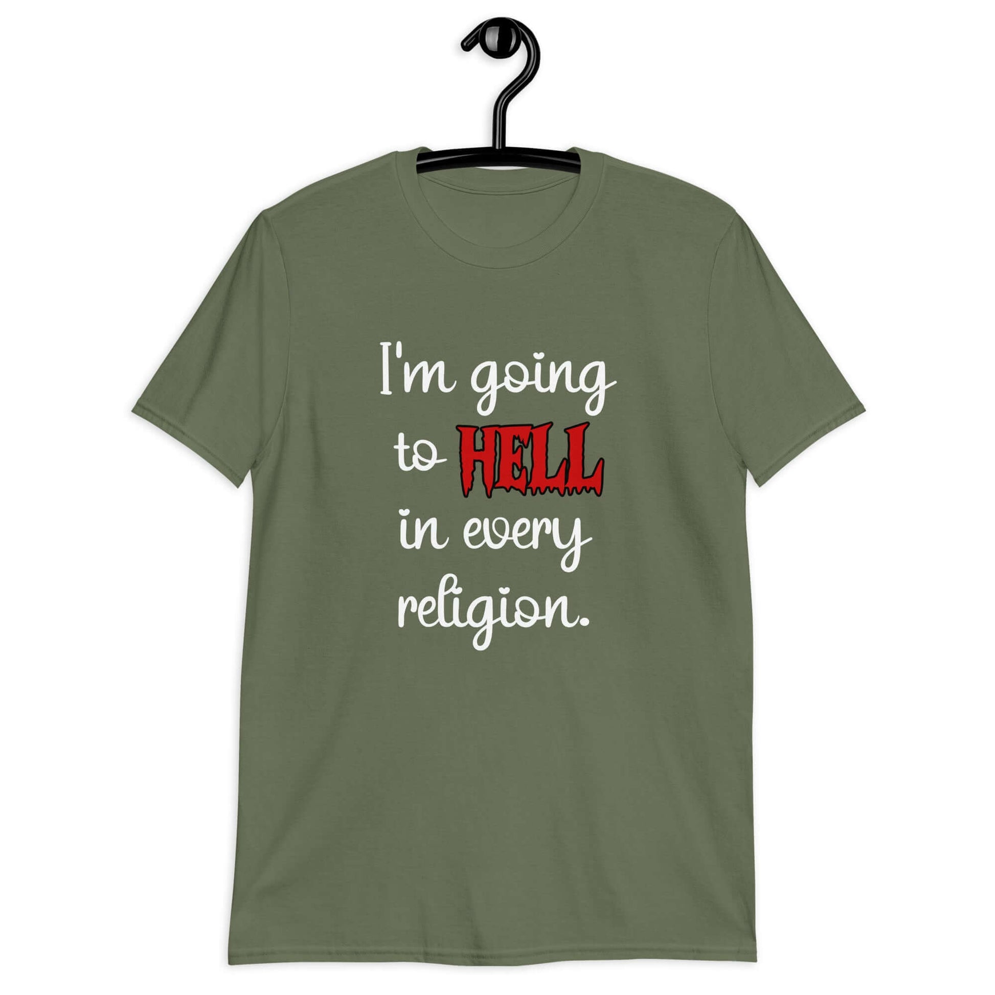 Military green t-shirt with the phrase I'm going to hell in every religion printed on the front. The word hell is printed in red. The rest of the text is white.