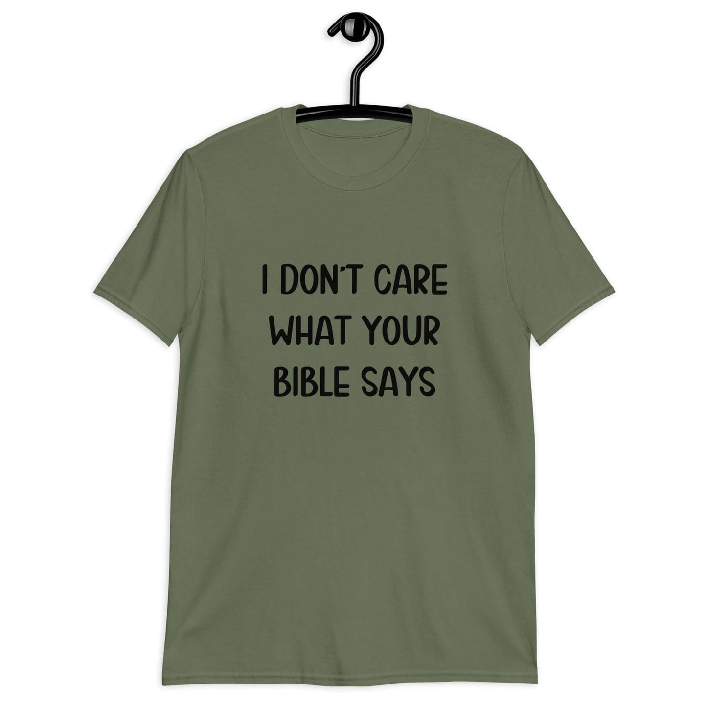 Military green t-shirt with the phrase I don't care what your bible says printed on the front.