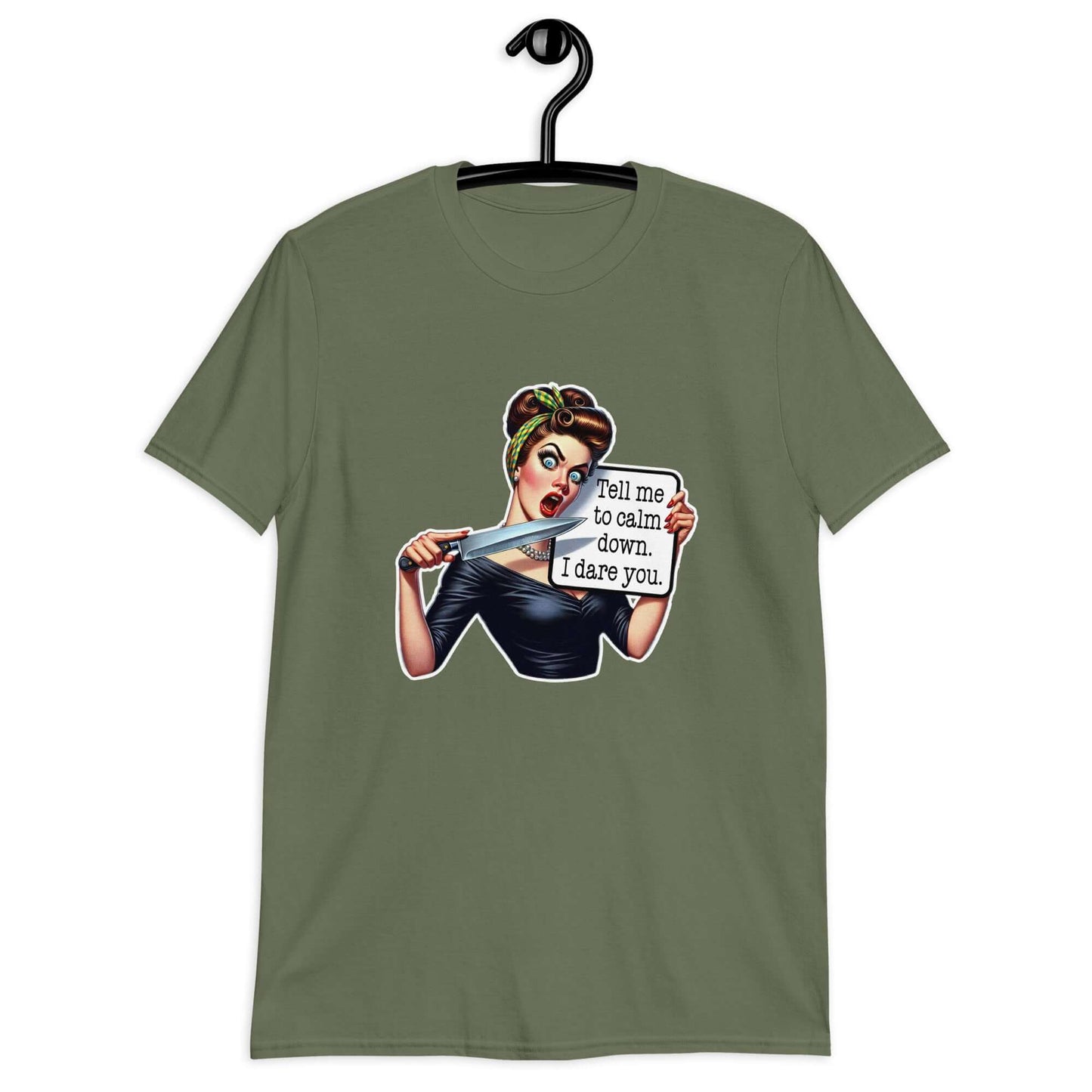 Military green t-shirt displayed on a hanger. The t-shirt has a graphic of an angry looking retro woman holding a knife and a sign. The sign says Tell me to calm down I dare you. The graphic is printed on the front of the shirt.