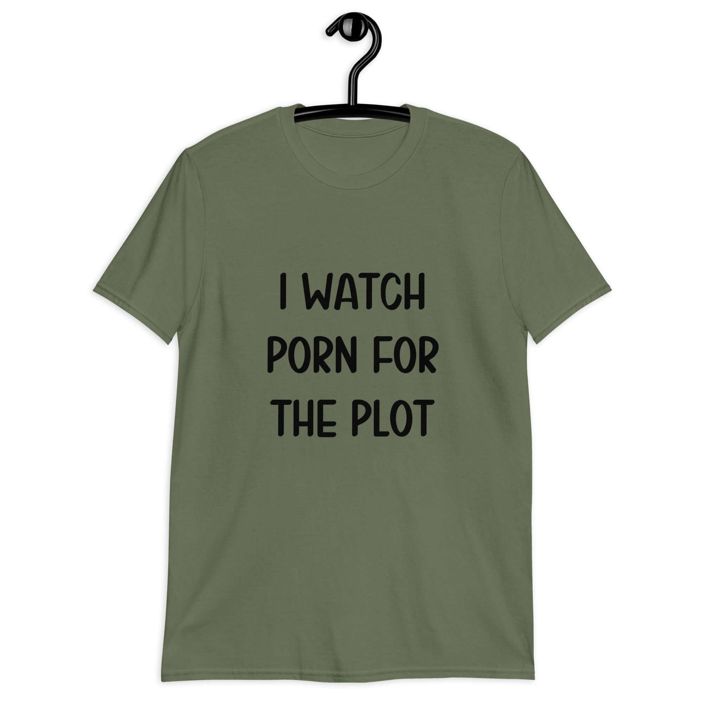 Military green t-shirt with the phrase I watch porn for the plot printed on the front.