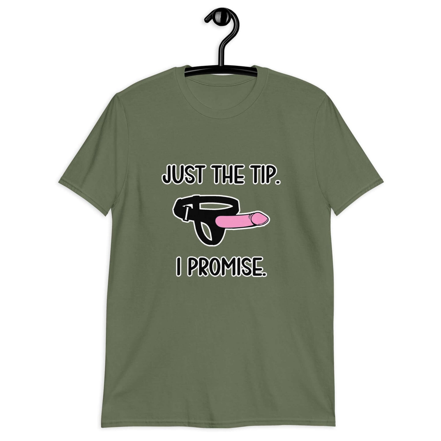 Military green t-shirt that has an image of a strap-on dildo and the words Just the tip, I promise printed on the front. The graphics are pink, black and white.