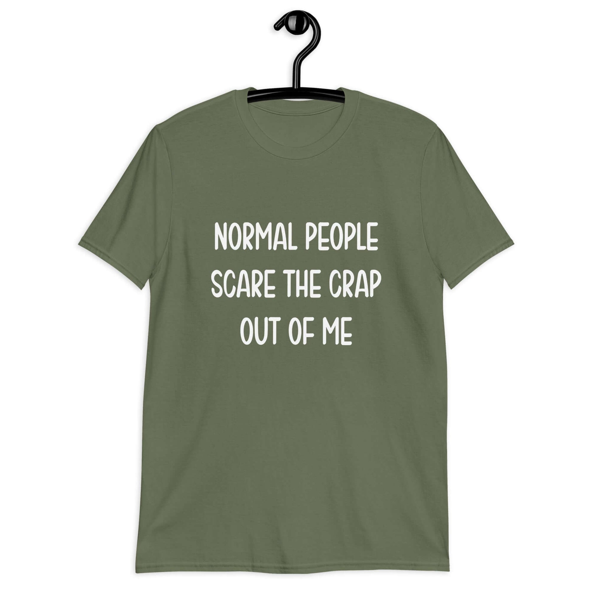 Military green t-shirt with the phrase Normal people scare the crap out of me printed on the front.