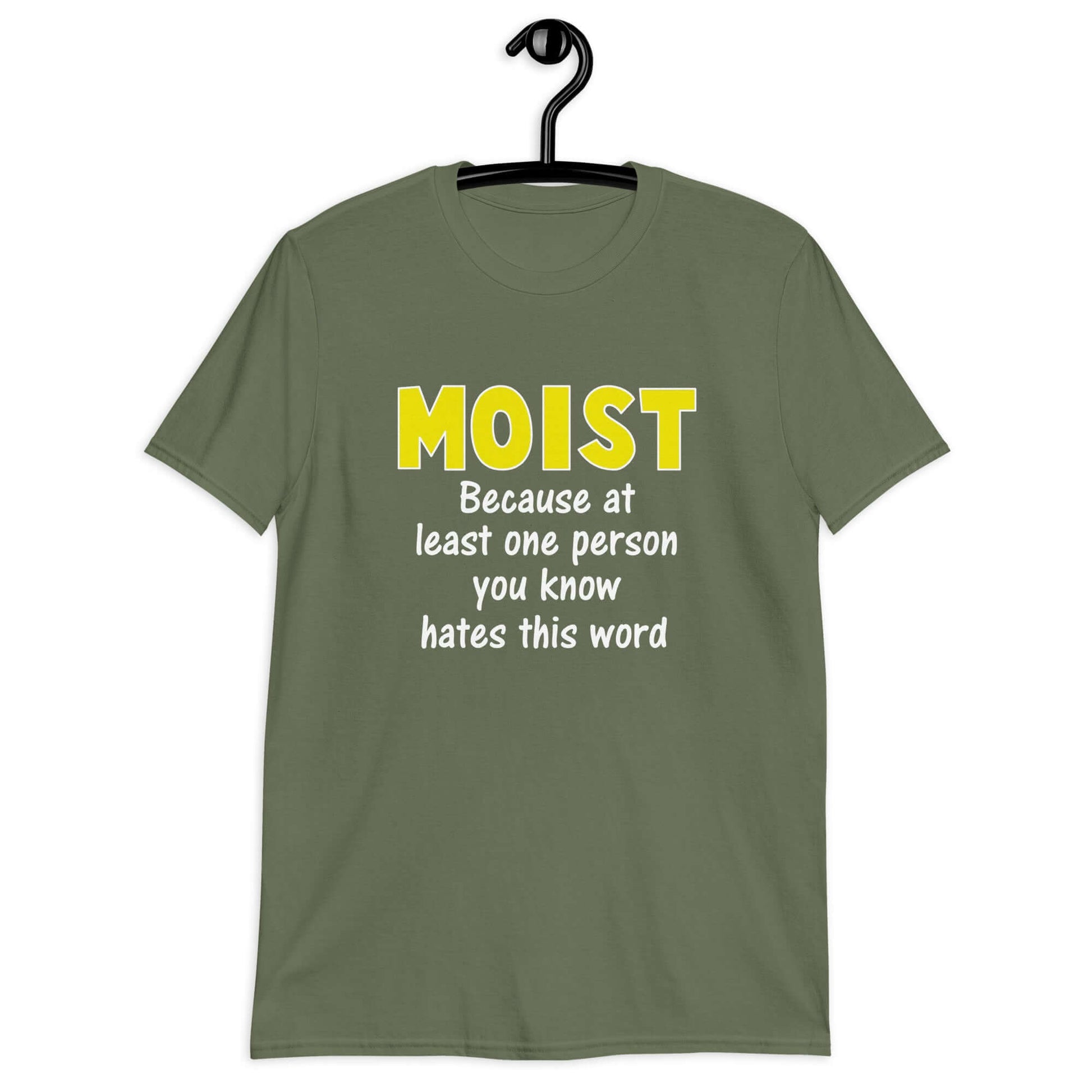 Military green t-shirt with the word Moist printed in large yellow bold font. In smaller font under the word moist is the phrase Because at least one person you know hates this word.