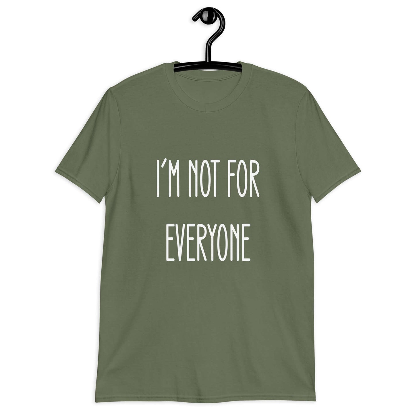 Military green t-shirt with the phrase I'm not for everyone printed on the front.