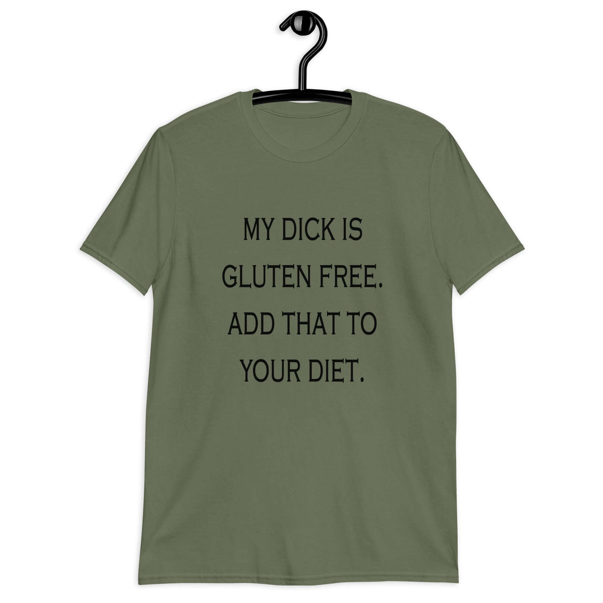 Military green t-shirt with the funny phrase My dick is gluten free, add that to your diet printed on the front.