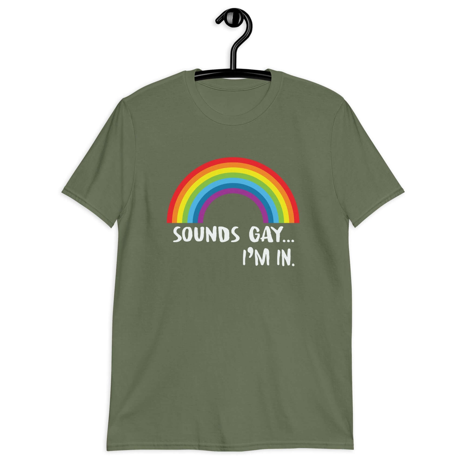 Military green t-shirt that has an image of a rainbow and the phrase Sounds gay, I'm in printed on the front