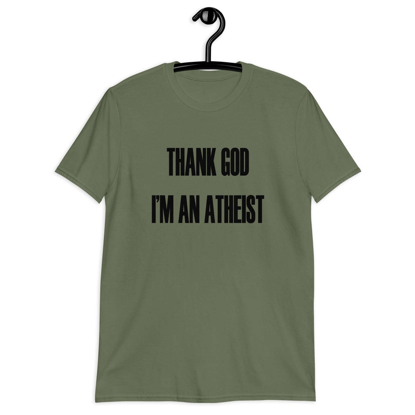 Military green t-shirt with the phrase Thank God I'm an atheist printed on the front.