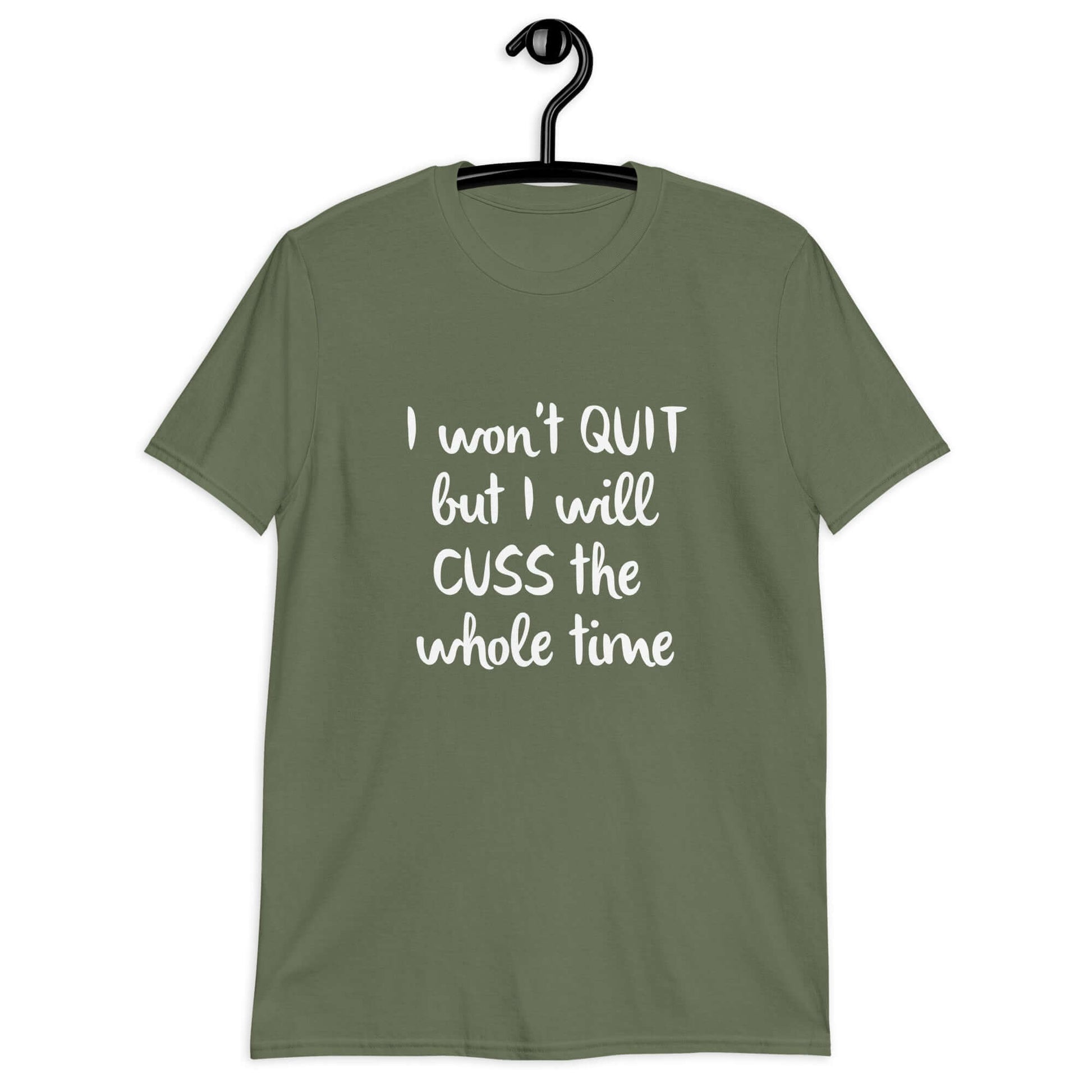 Military green t-shirt with the phrase I won't quit but I will cuss the whole time printed on the front.