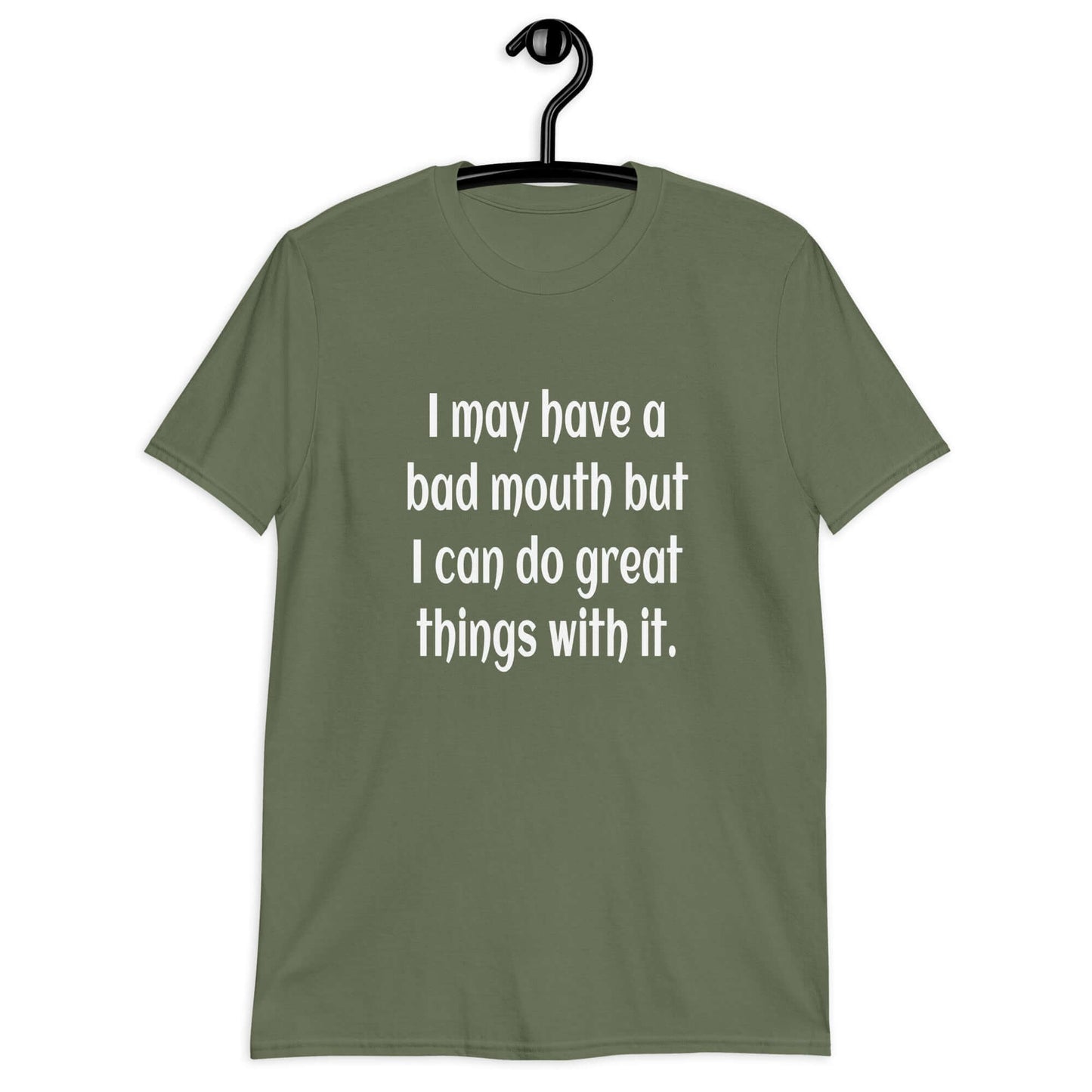 Military green t-shirt with the phrase I may have a bad mouth but I can do great things with it printed on the front.