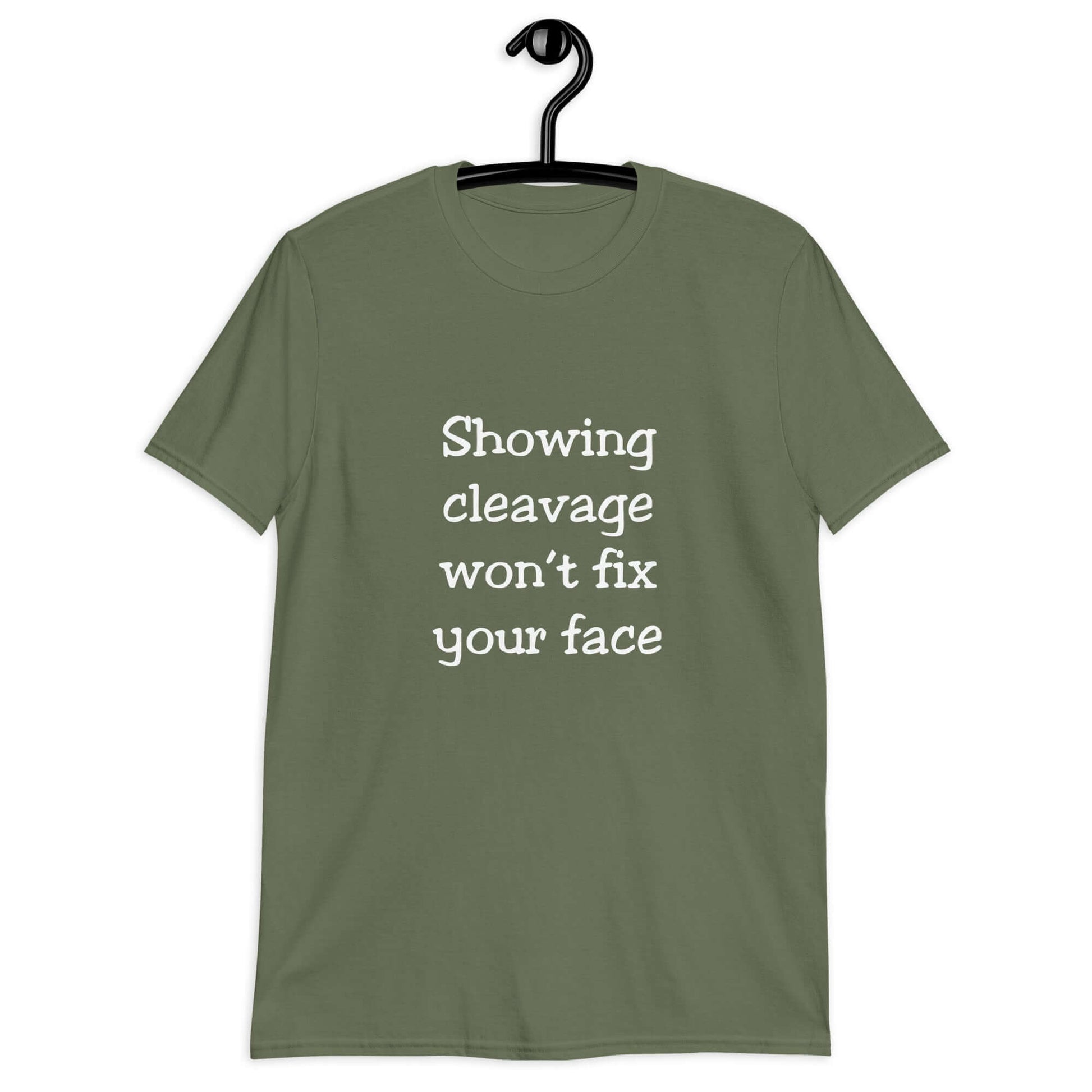 Military green t-shirt with the phrase Showing cleavage won't fix your face printed on the front.