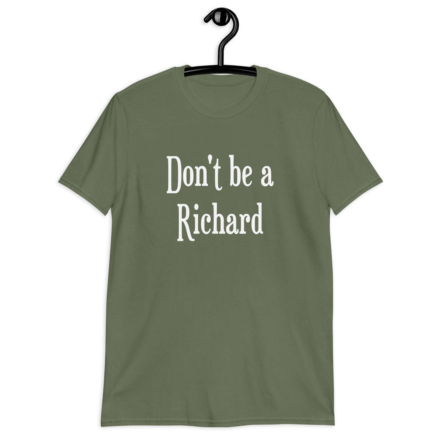 Military green t-shirt with the phrase Don't be a Richard printed on the front.