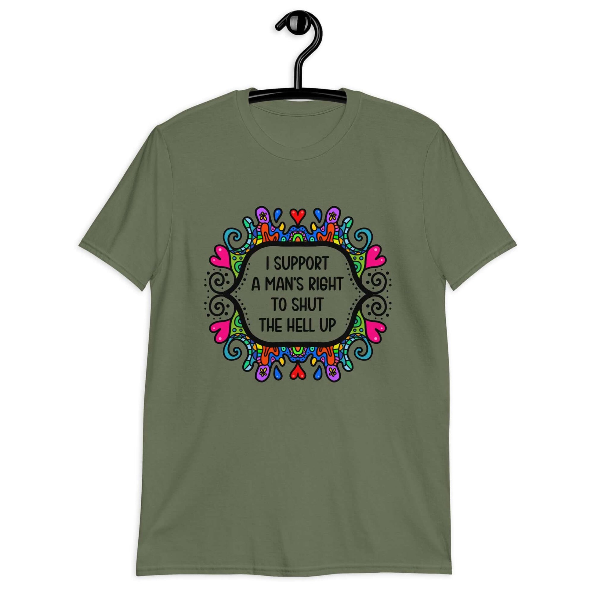 Military green t-shirt with a colorful doodle graphic and the words I support a man's right to shut the hell up printed on the front.