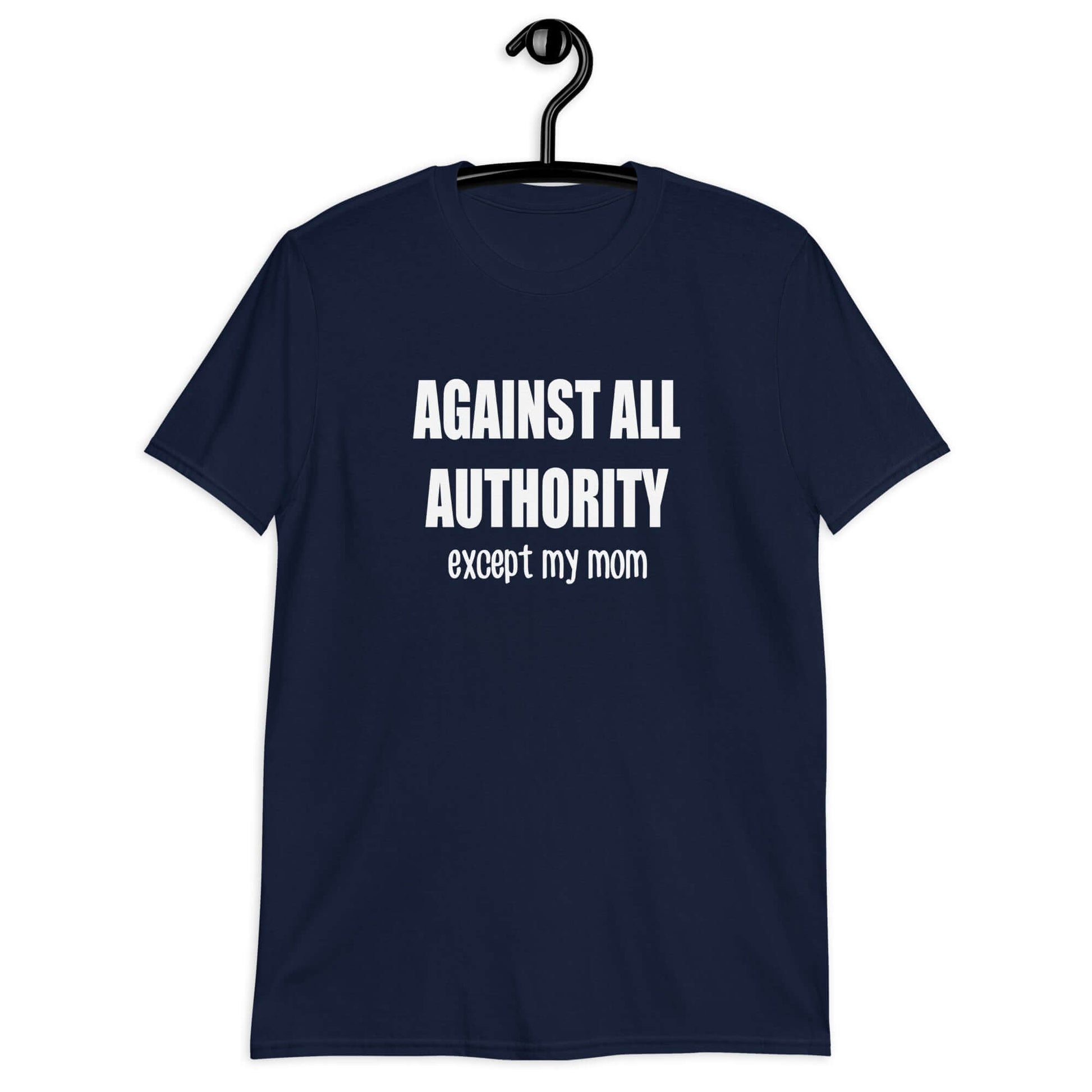 navy blue Against all authority except my mom unisex T-Shirt