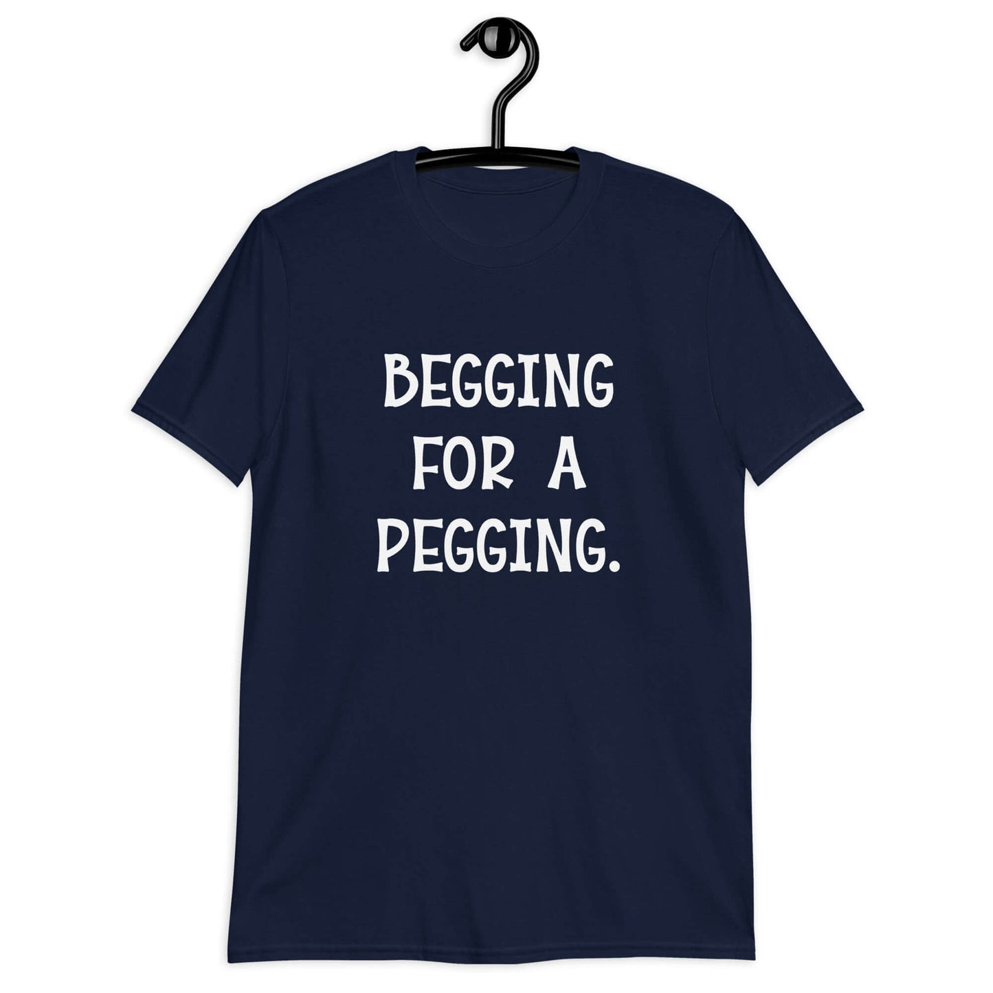 Navy blue t-shirt with the words Begging for a pegging printed on the front.