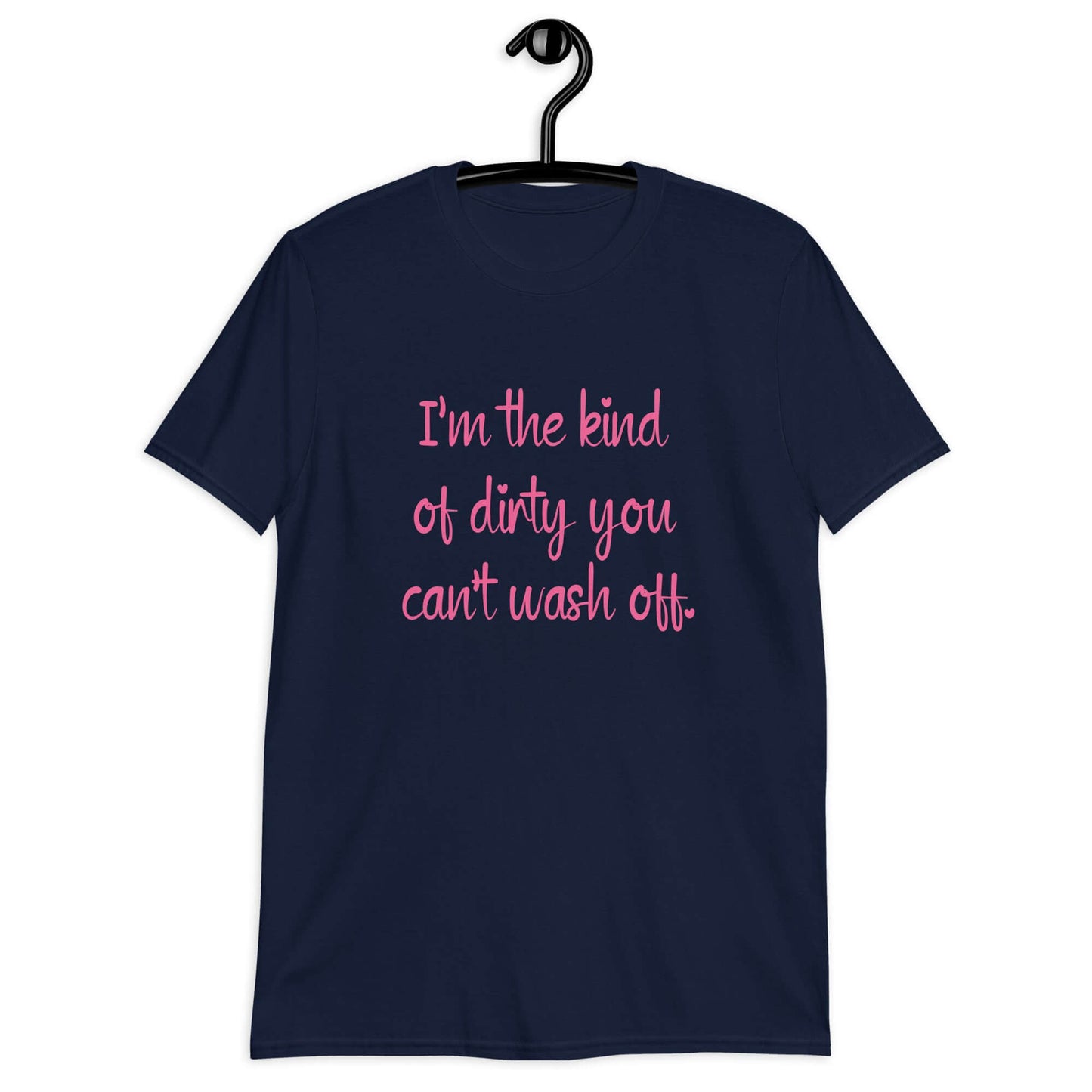 The kind of dirty you can't wash off t-shirt. Suggestive graphic tee