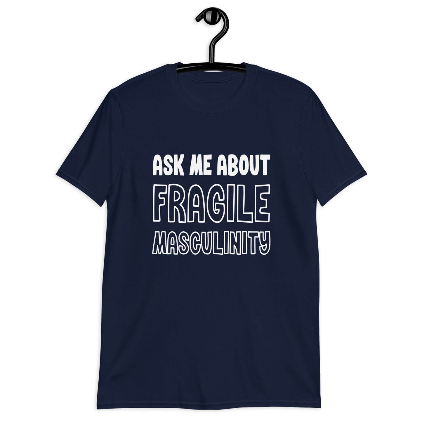 Navy blue t-shirt with the phrase Ask me about fragile masculinity printed on the front.