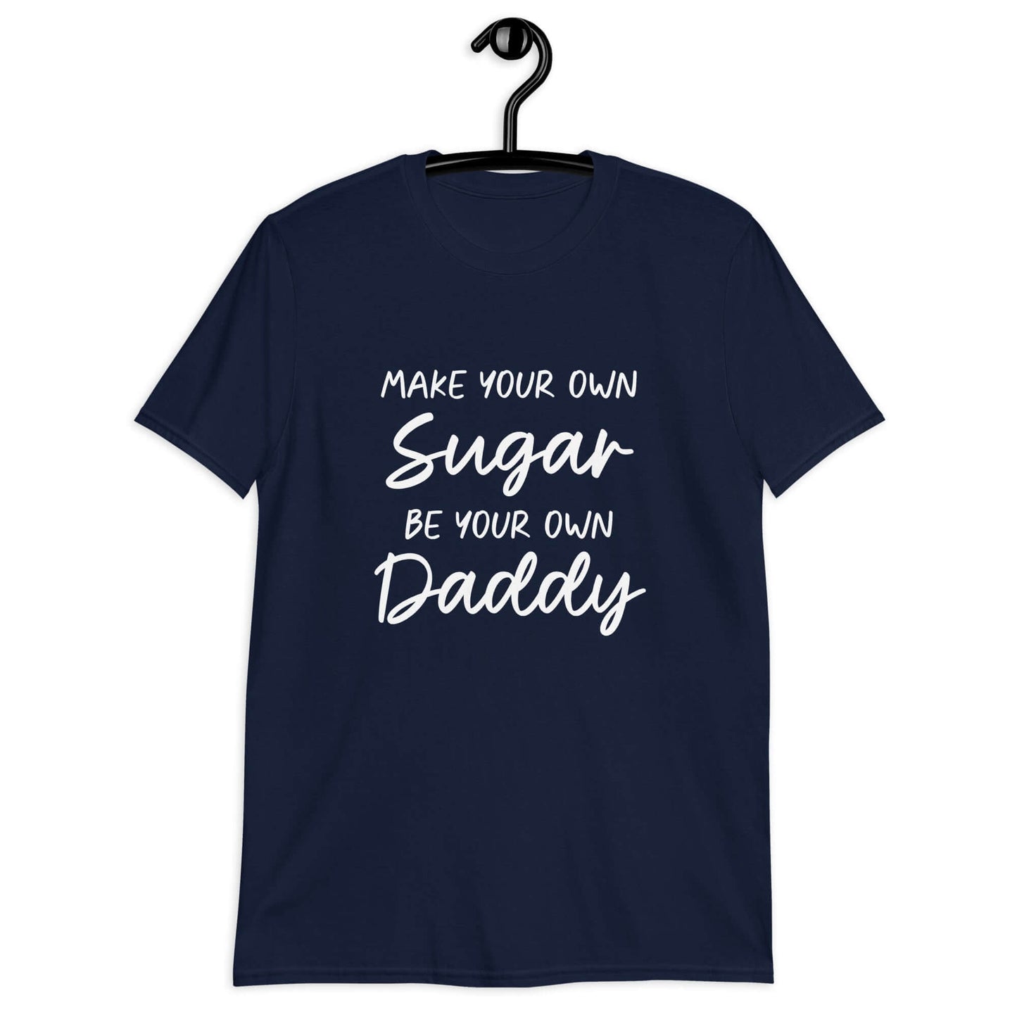 Navy blue t-shirt with the phrase Make your own sugar Be your own Daddy printed on the front.