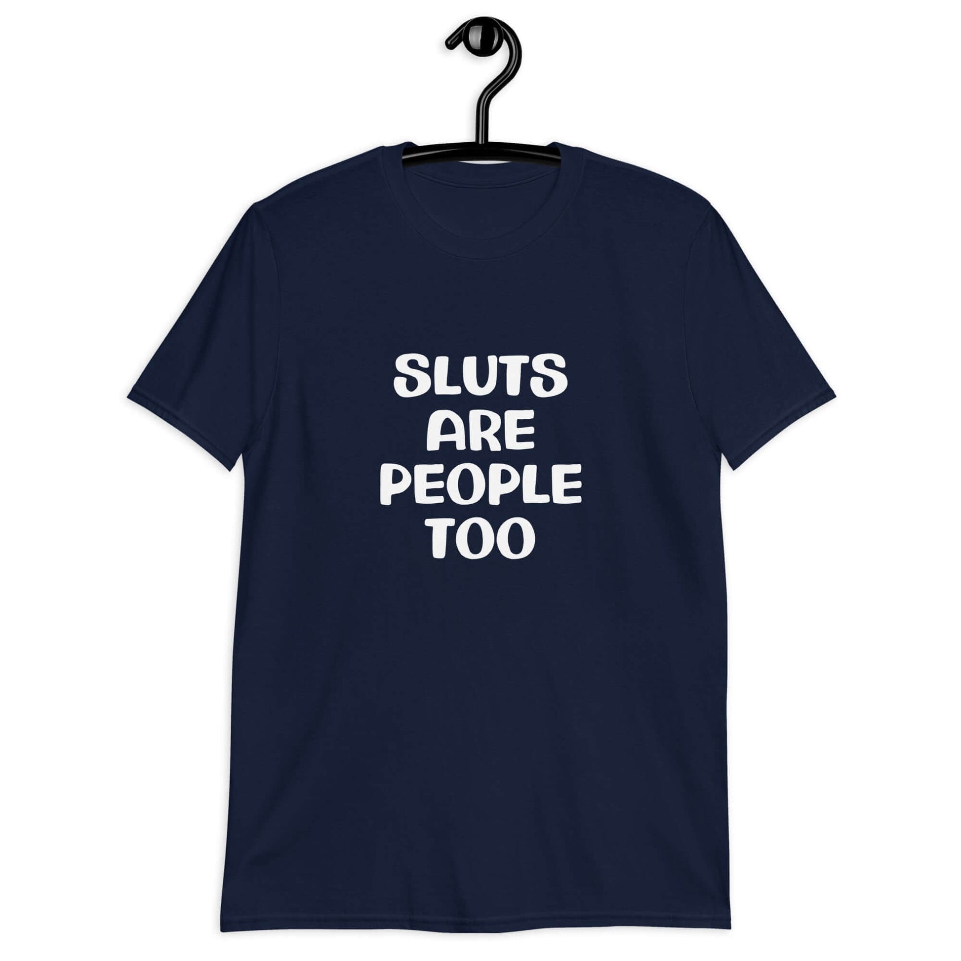 Navy blue t-shirt with the phrase Sluts are people too printed on the front.