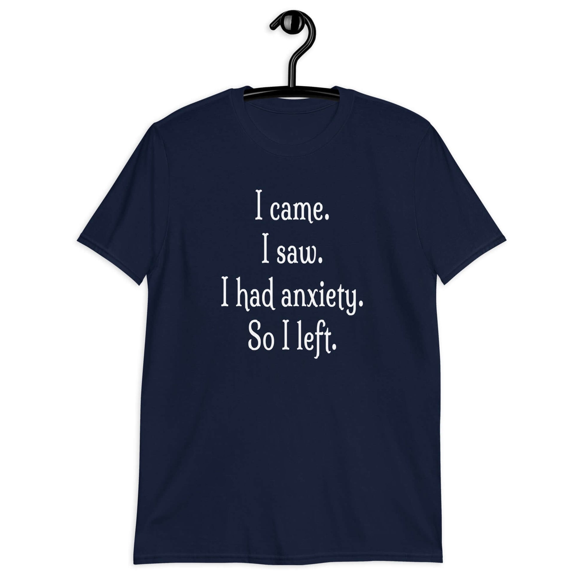 Navy blue t-shirt with the phrase I came. I saw. I had anxiety. So I left printed on the front of the shirt.