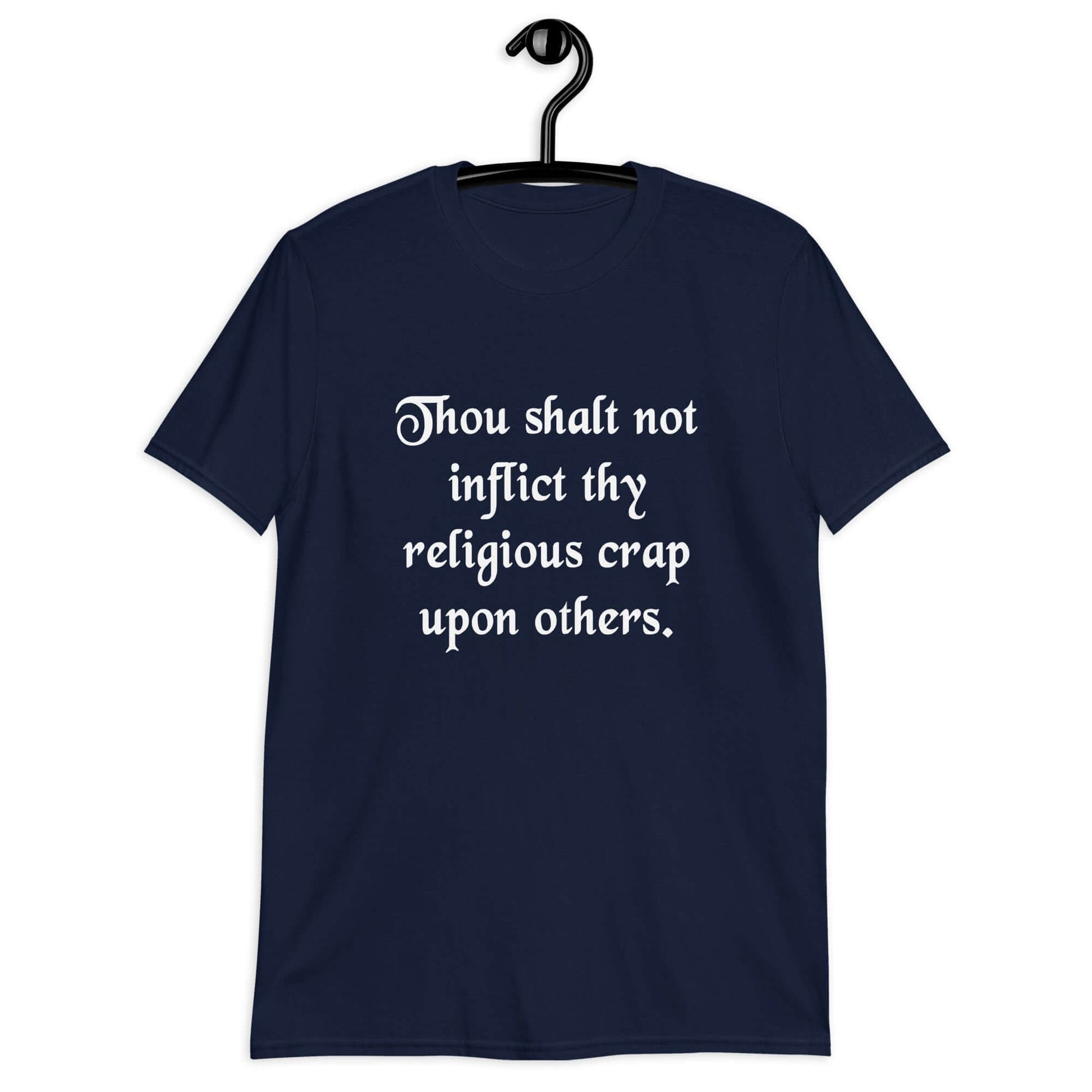Navy blue t-shirt with the phrase Thou shalt not inflict thy religious crap upon others printed on the front.