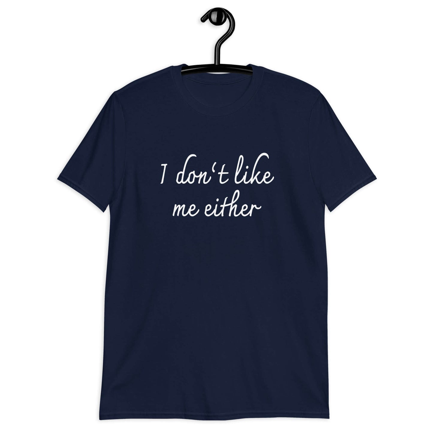 Navy blue t-shirt with the phrase I don't like me either printed on the front.