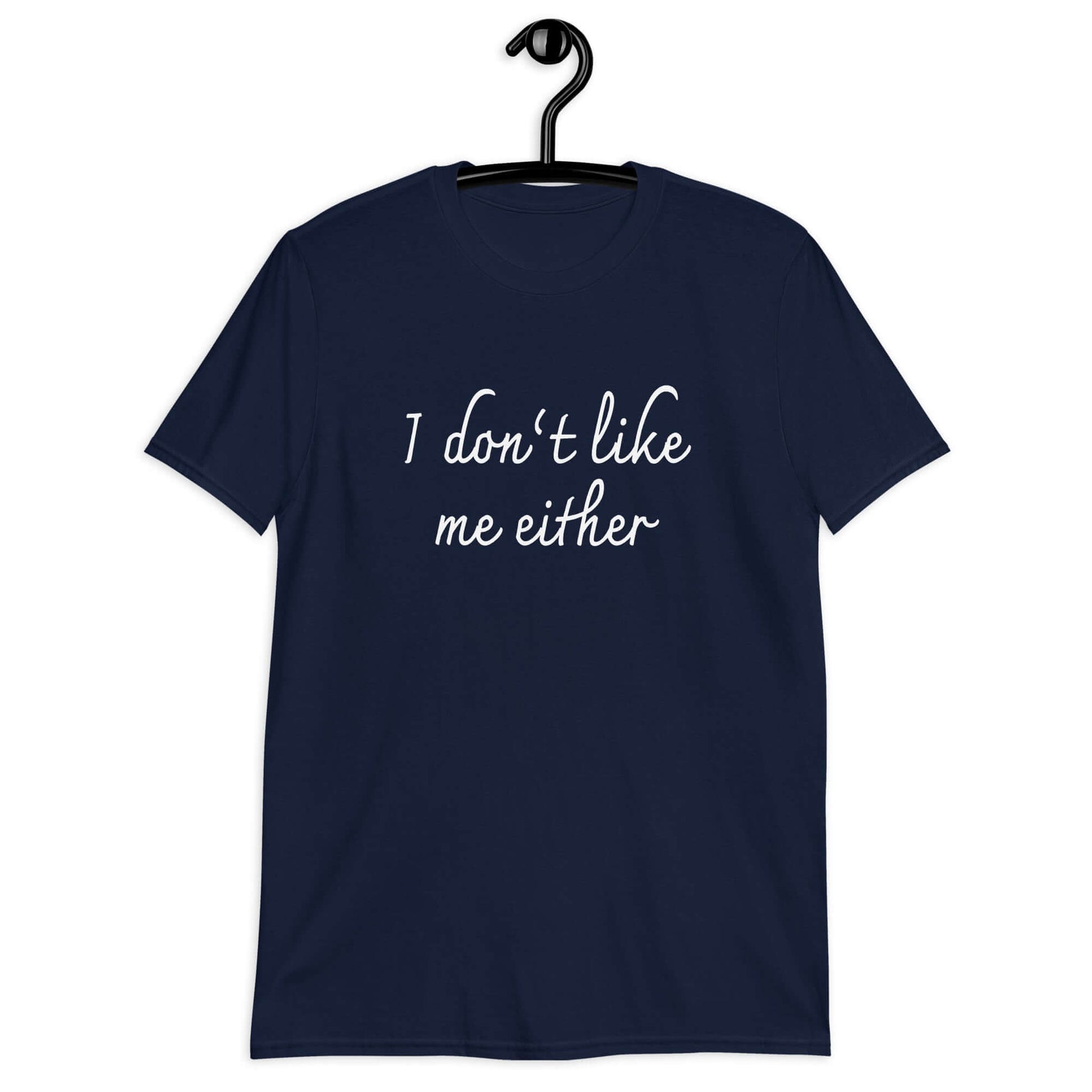 Navy blue t-shirt with the phrase I don't like me either printed on the front.