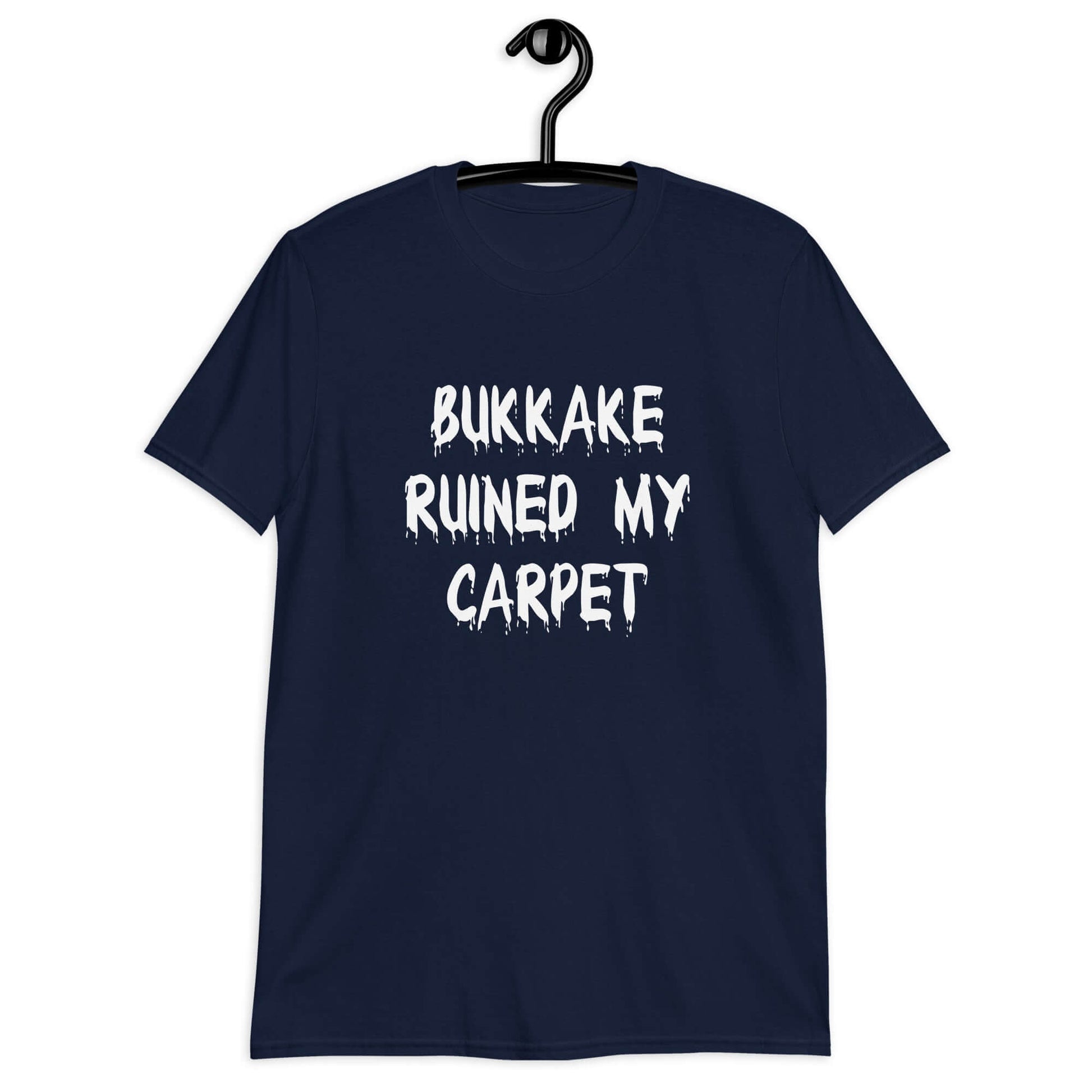 Navy blue t-shirt with the words Bukkake ruined my carpet printed on the front.