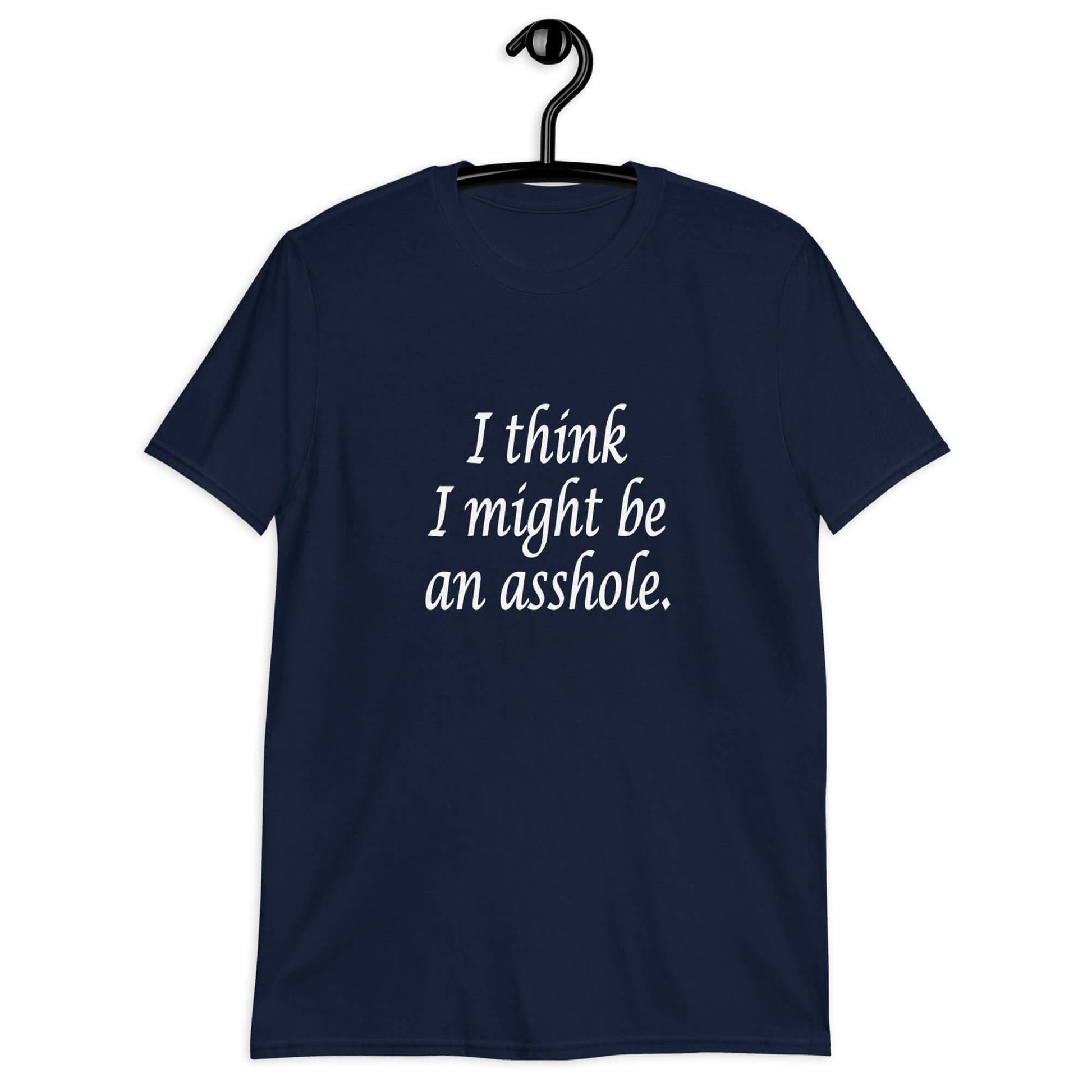 Navy blue t-shirt with the phrase I think I might be an asshole printed on the front.