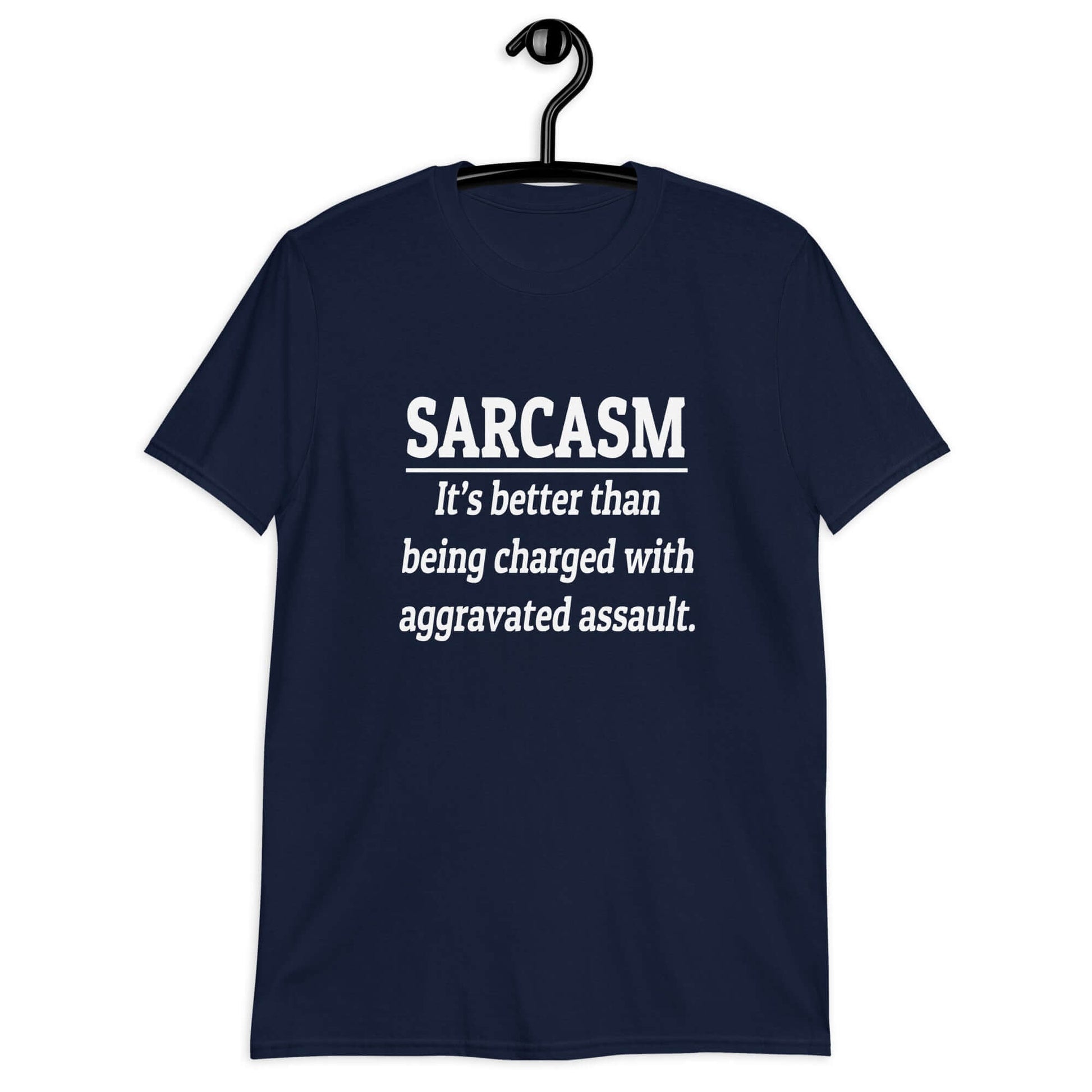 Navy blue t-shirt with the phrase Sarcasm, it's better than being charged with aggravated assault printed on the front of the shirt.