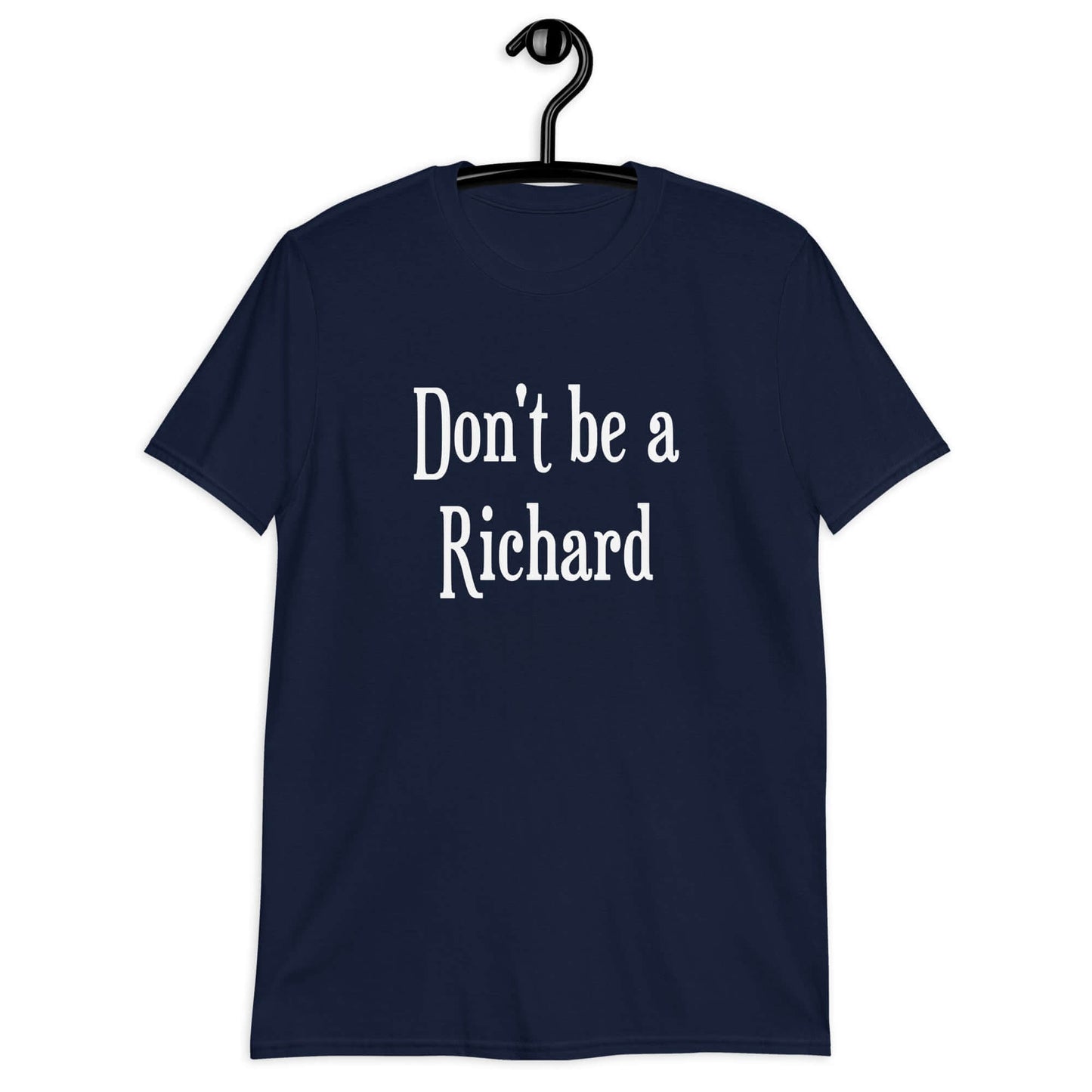 Navy blue t-shirt with the phrase Don't be a Richard printed on the front.