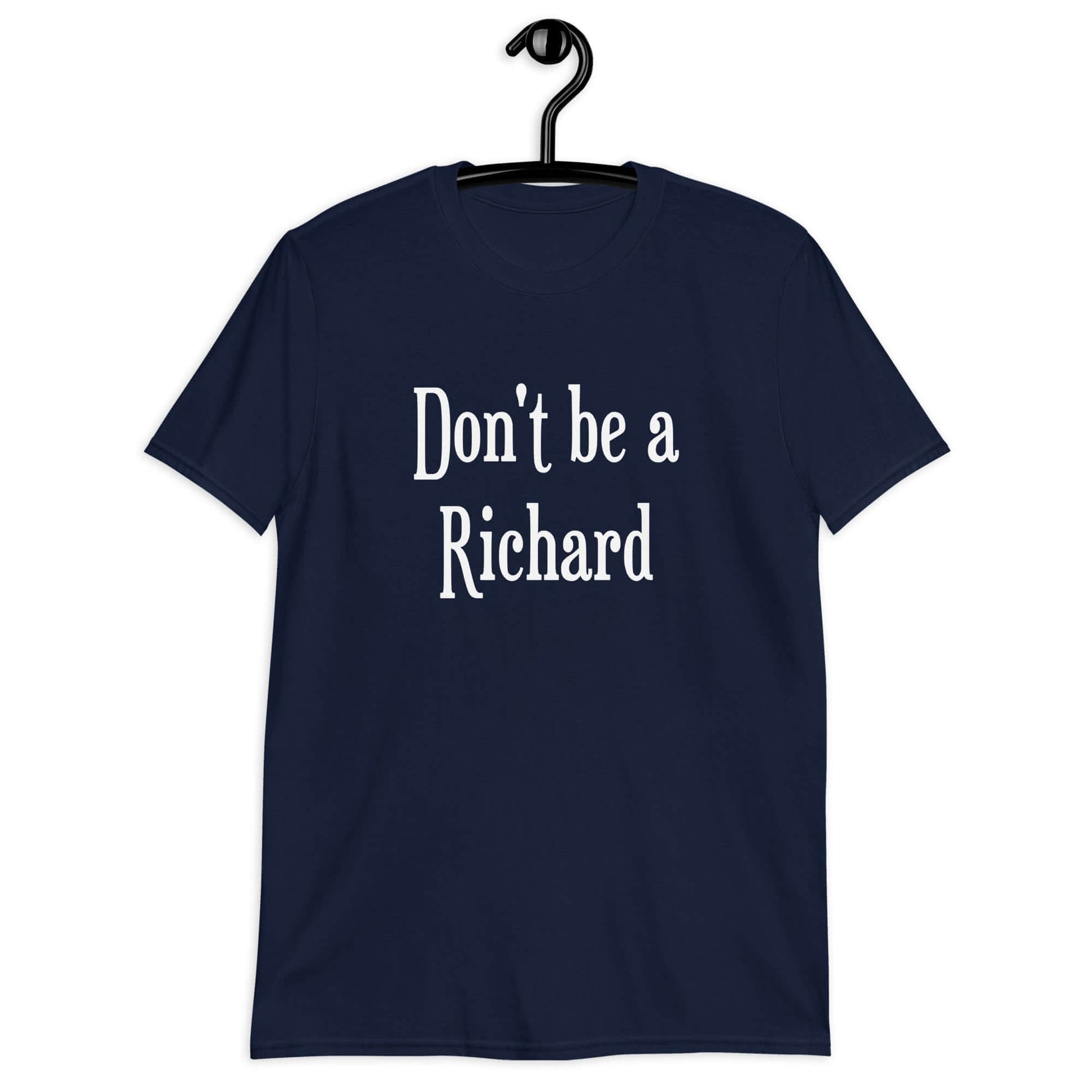 Navy blue t-shirt with the phrase Don't be a Richard printed on the front.