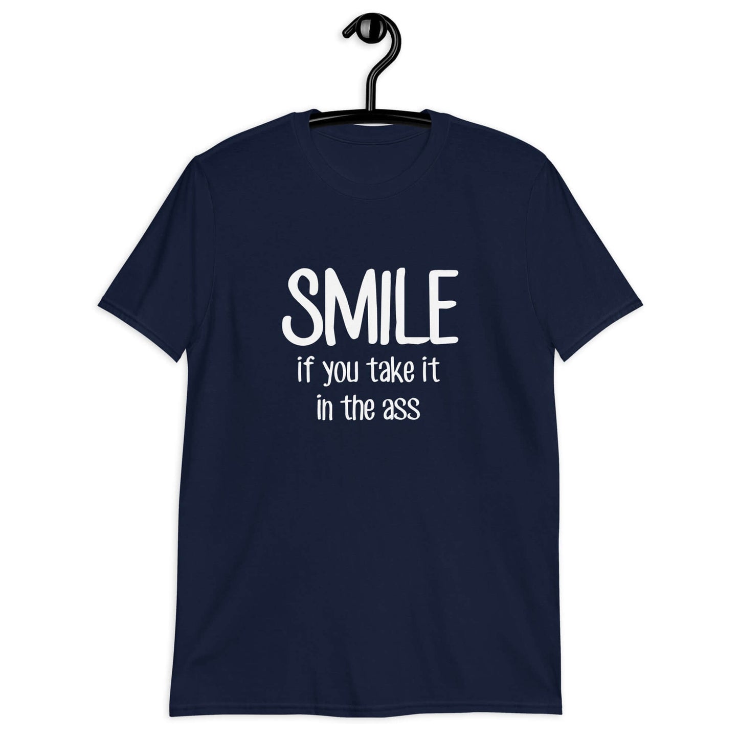Navy blue t-shirt with the phrase Smile if you take it in the ass printed on the front. The word smile is large and the words take it in the ass are much smaller.