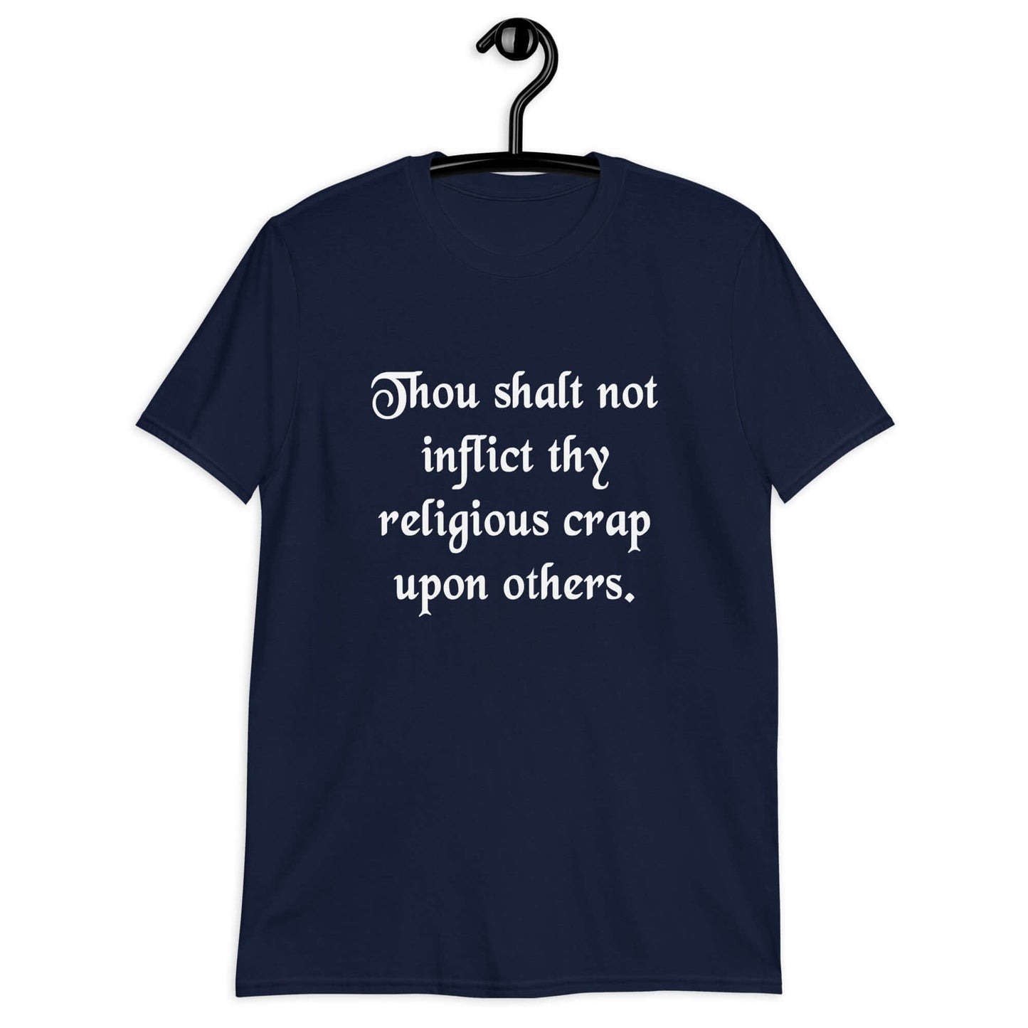 Navy blue t-shirt with the phrase Thou shalt not inflict thy religious crap upon others printed on the front.