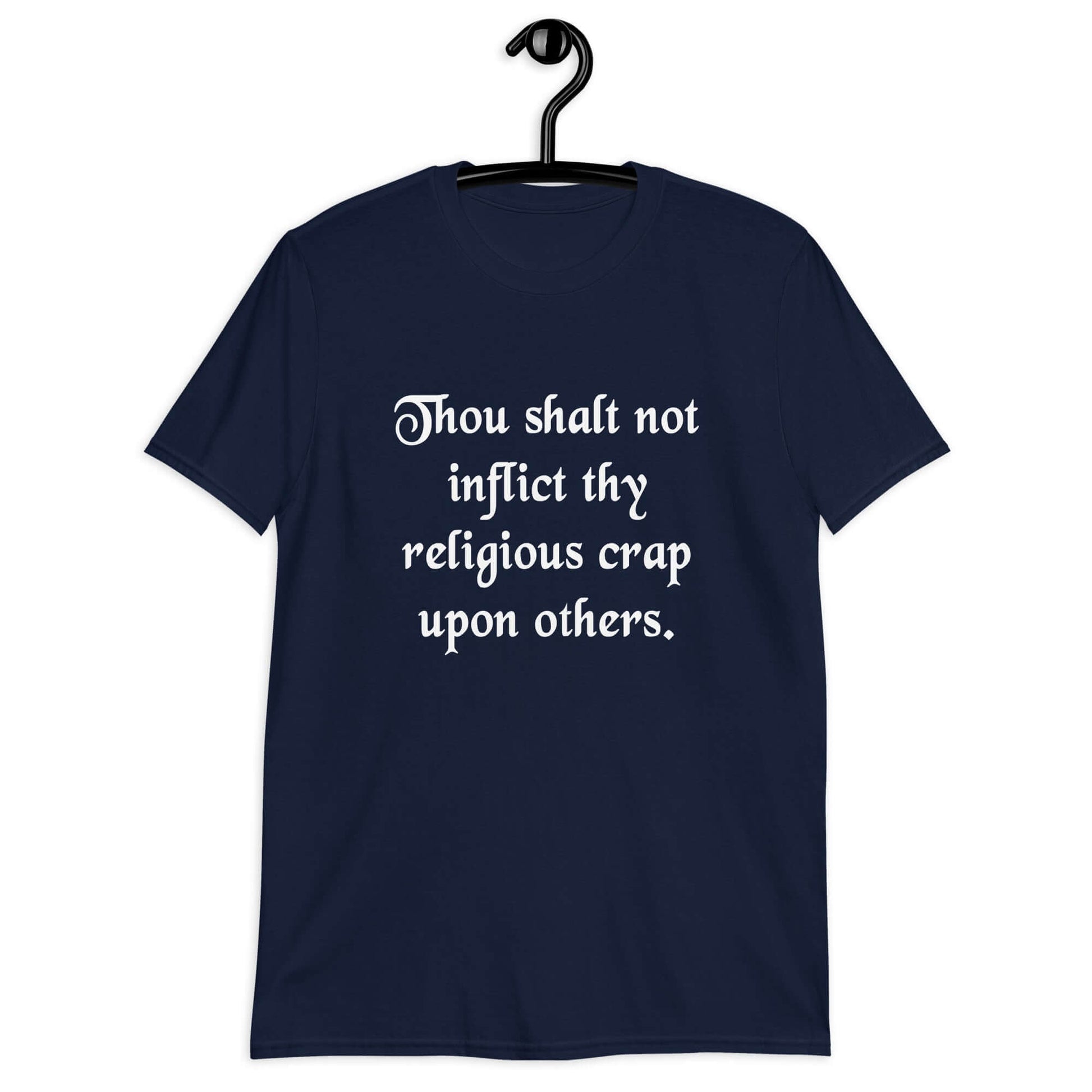 Navy blue t-shirt with the phrase Thou shalt not inflict thy religious crap upon others printed on the front.