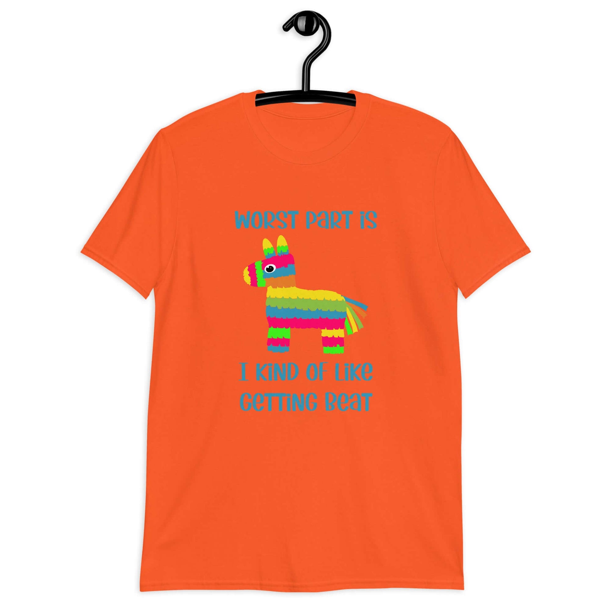 Orange t-shirt with an image of a colorful donkey pinata with the phrase Worst part is I kind of like getting beat printed on the front.