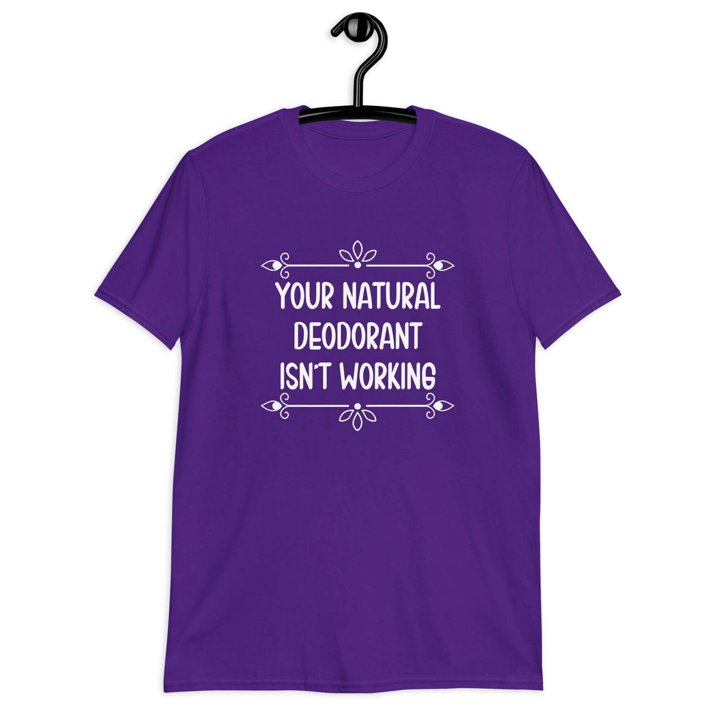 Purple t-shirt with the funny phrase Your natural deodorant isnt working printed on the front.