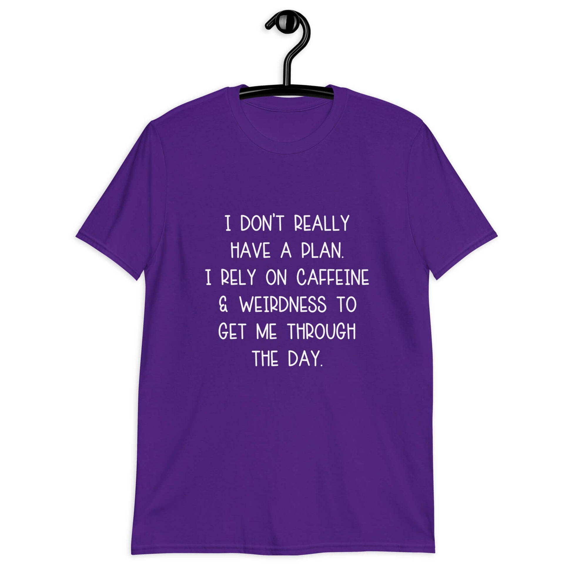 Purple t-shirt with the phrase I don't really have a plan. I rely on caffeine & weirdness to get me through the day printed on the front.