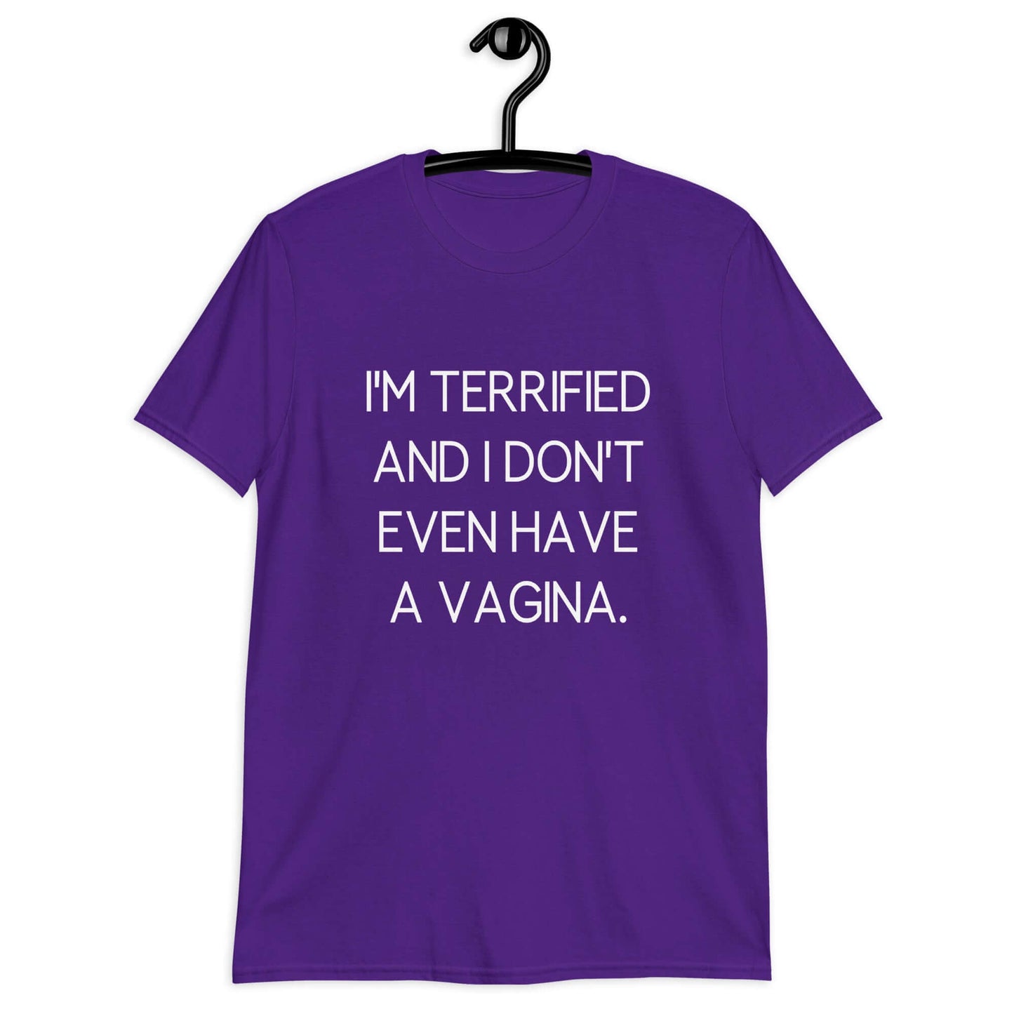 Purple t-shirt with the phrase I'm terrified and I don't even have a vagina printed on the front.