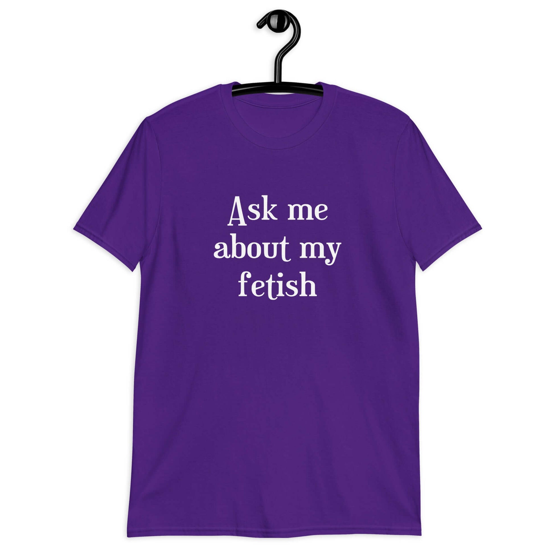 Purple t-shirt with the words Ask me about my fetish printed on the front.