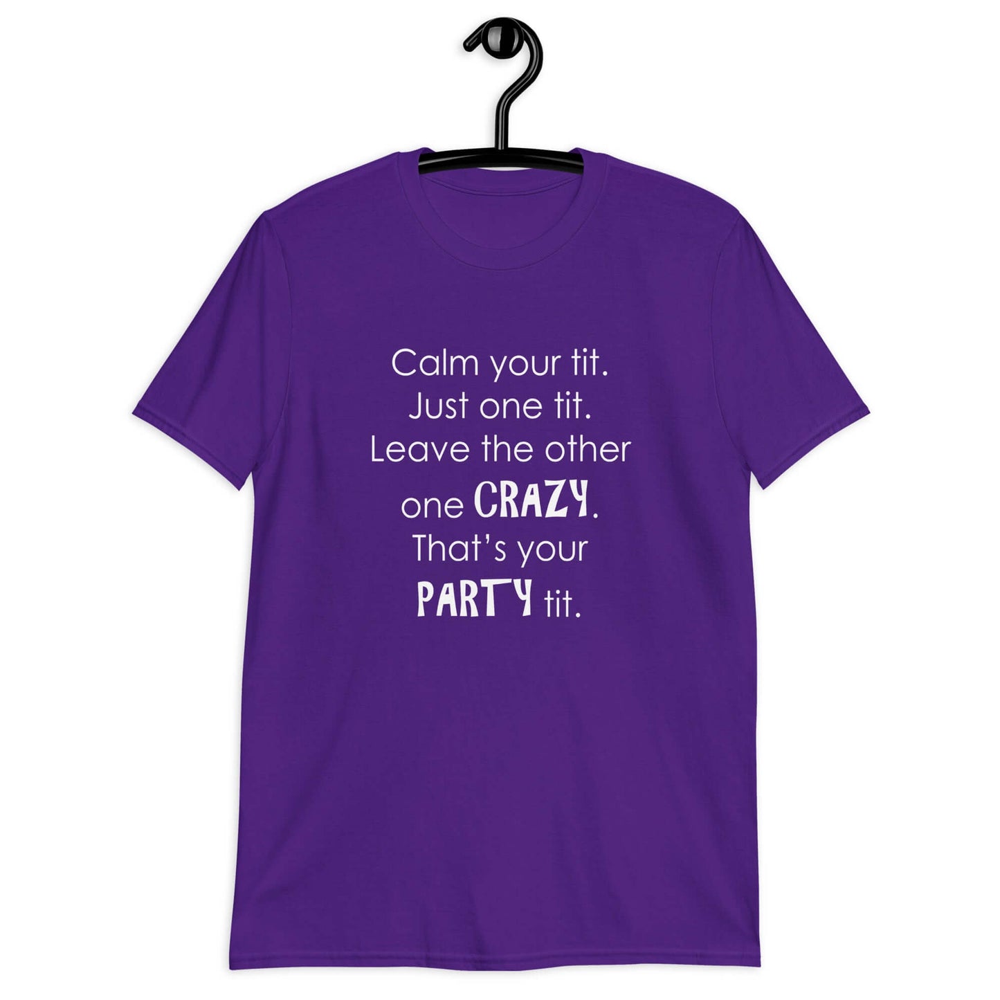 Purple t-shirt with the funny phrase Calm your tit, just one tit. Leave the other one crazy, that's your party tit printed on the front.