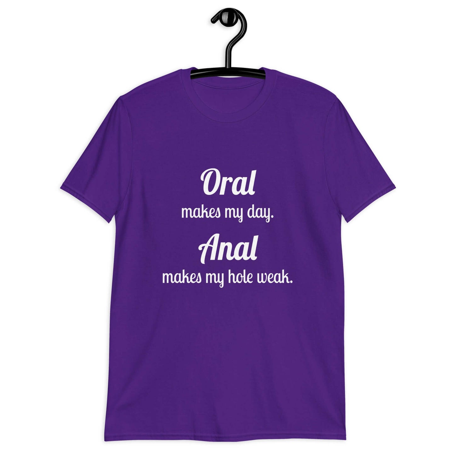 Purple t-shirt with the pun phrase Oral makes my day Anal makes my hole weak printed on the front.