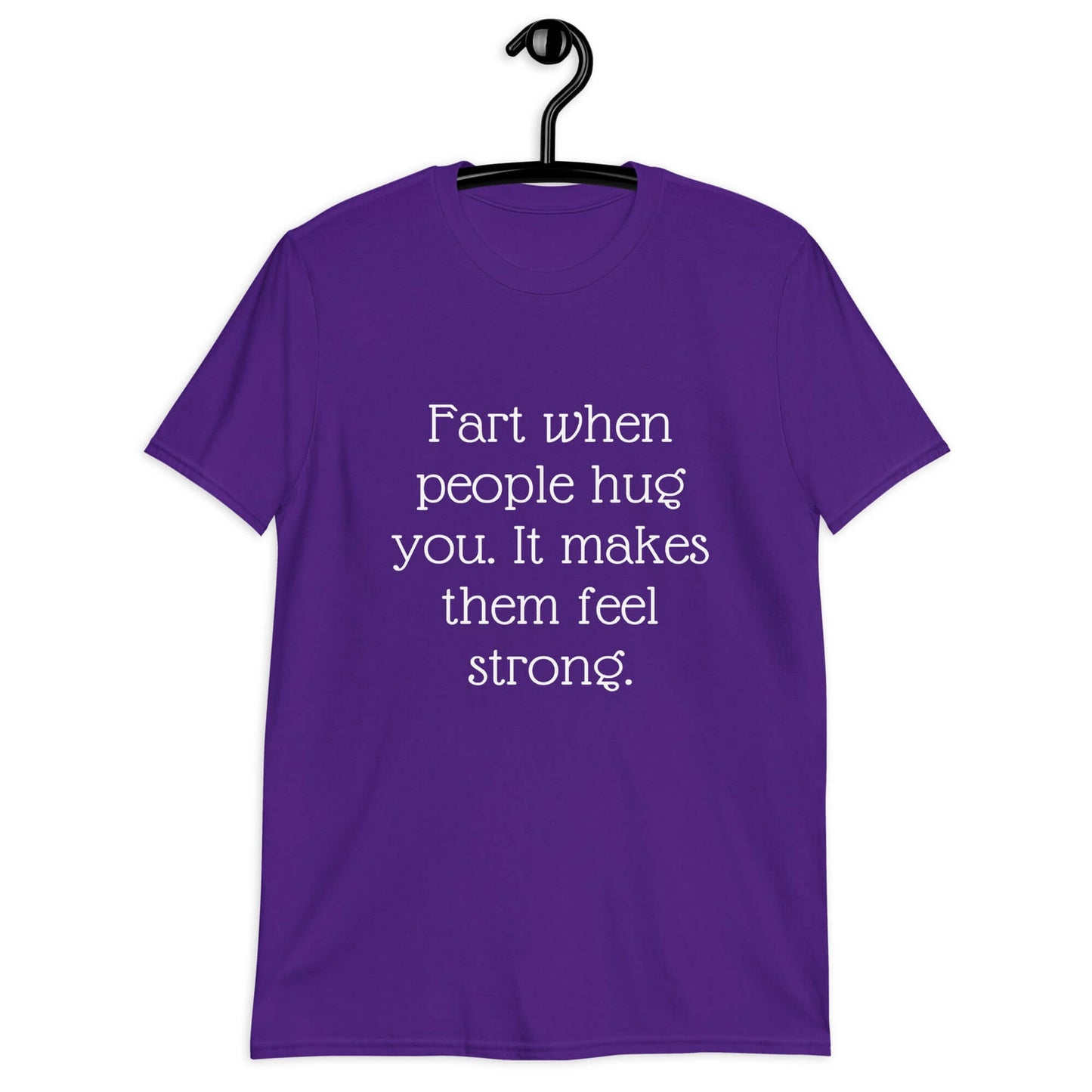 Purple t-shirt with the phrase Fart when people hug you. It makes them feel strong printed on the front.