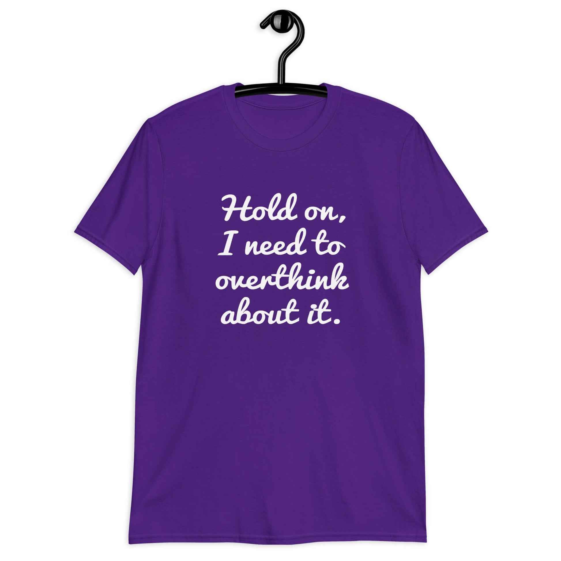 Purple t-shirt with the funny phrase Hold on, let me overthink about it printed on the front.