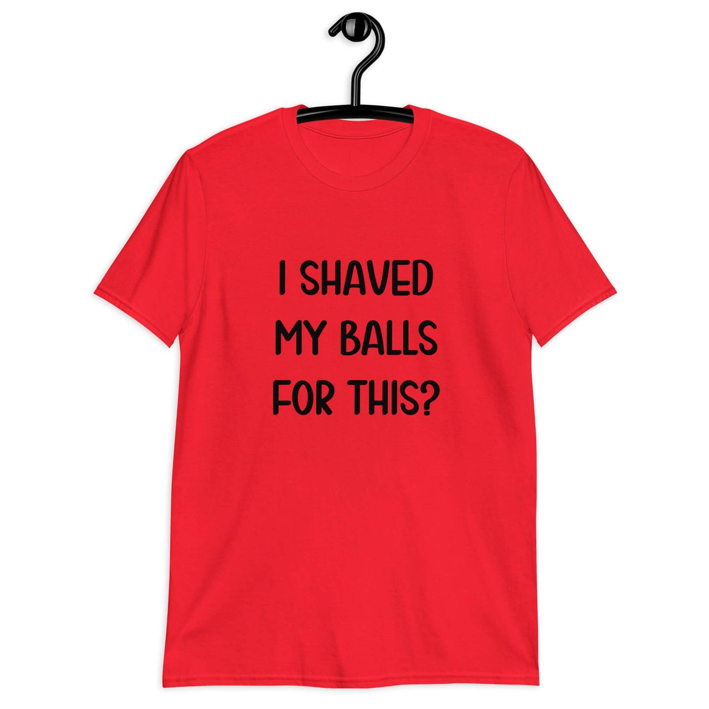 Red t-shirt with the phrase I shaved my balls for this printed on the front.