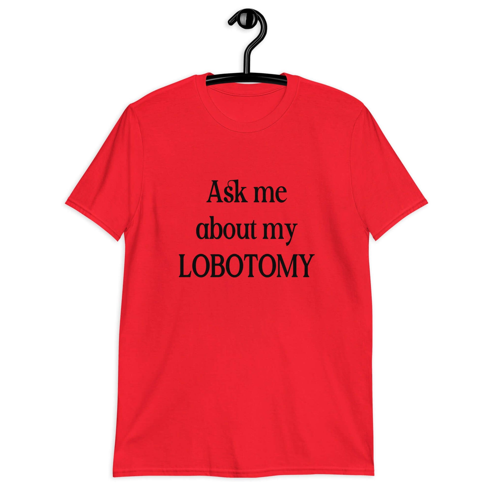 Red t-shirt with the phrase Ask me about my lobotomy printed on the front.