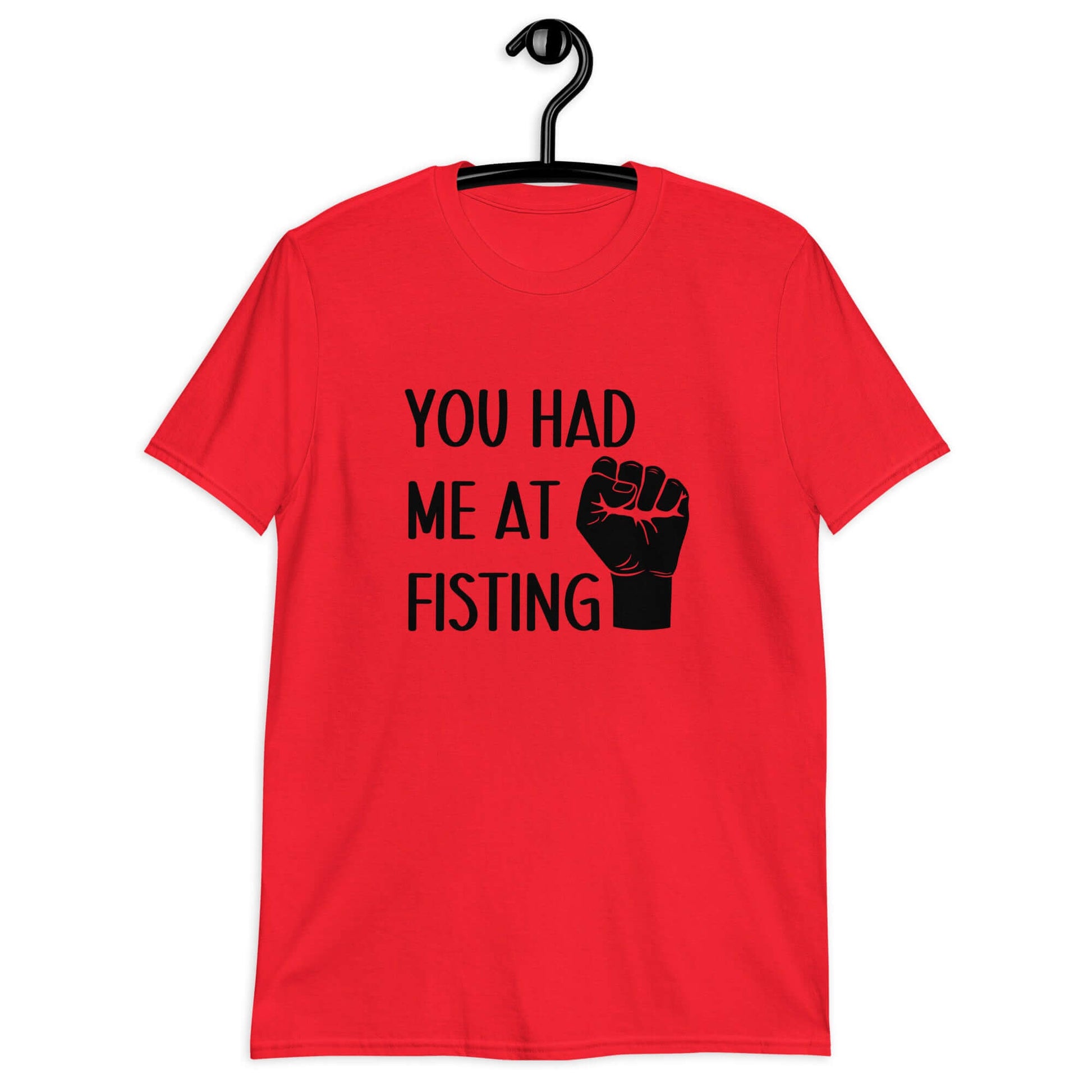 Red t-shirt with image of a fist and the words You had me at fisting printed on the front.