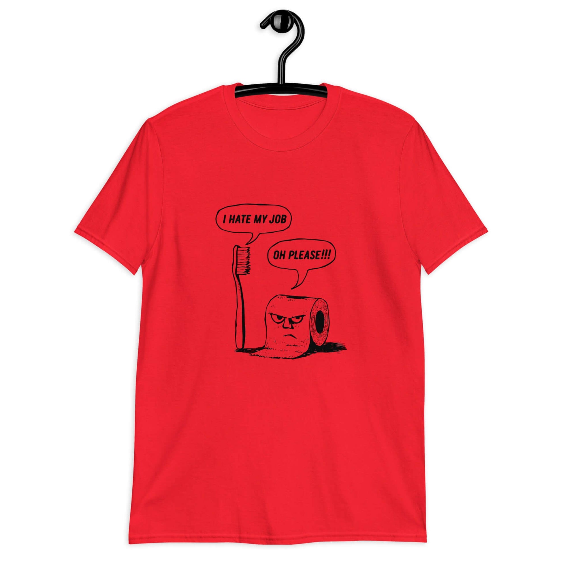 Red t-shirt with a cartoon graphic on the front. The cartoon is a line drawing of a toothbrush and roll of toilet paper. Both have speech bubbles above . The toothbrush says I hate my job and the toilet paper says Oh please.