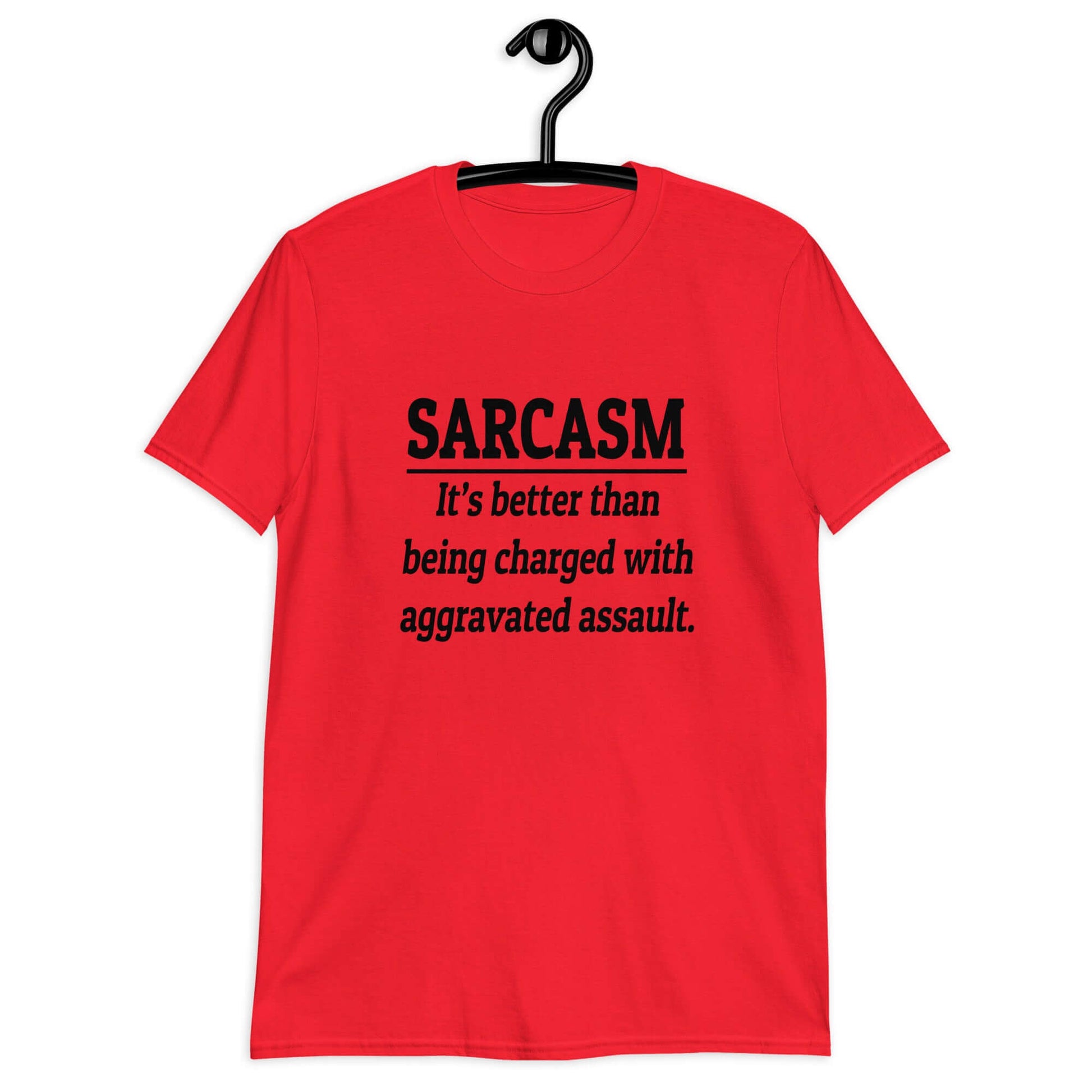 Red t-shirt with the phrase Sarcasm, it's better than being charged with aggravated assault printed on the front of the shirt.