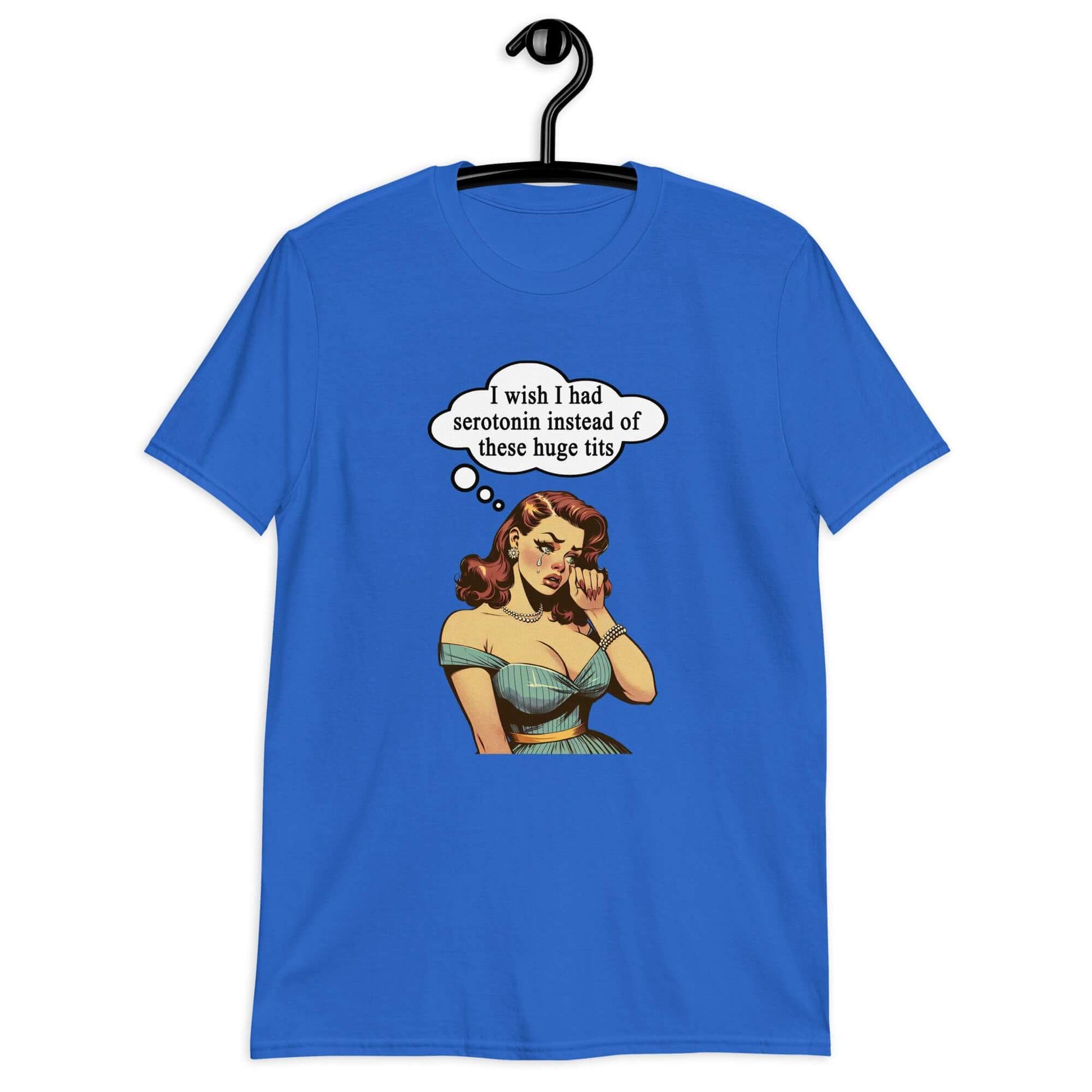 Royal blue t-shirt with an image of a busty pin-up lady with thought bubble that says I wish I had serotonin instead of these huge tits printed on the front.