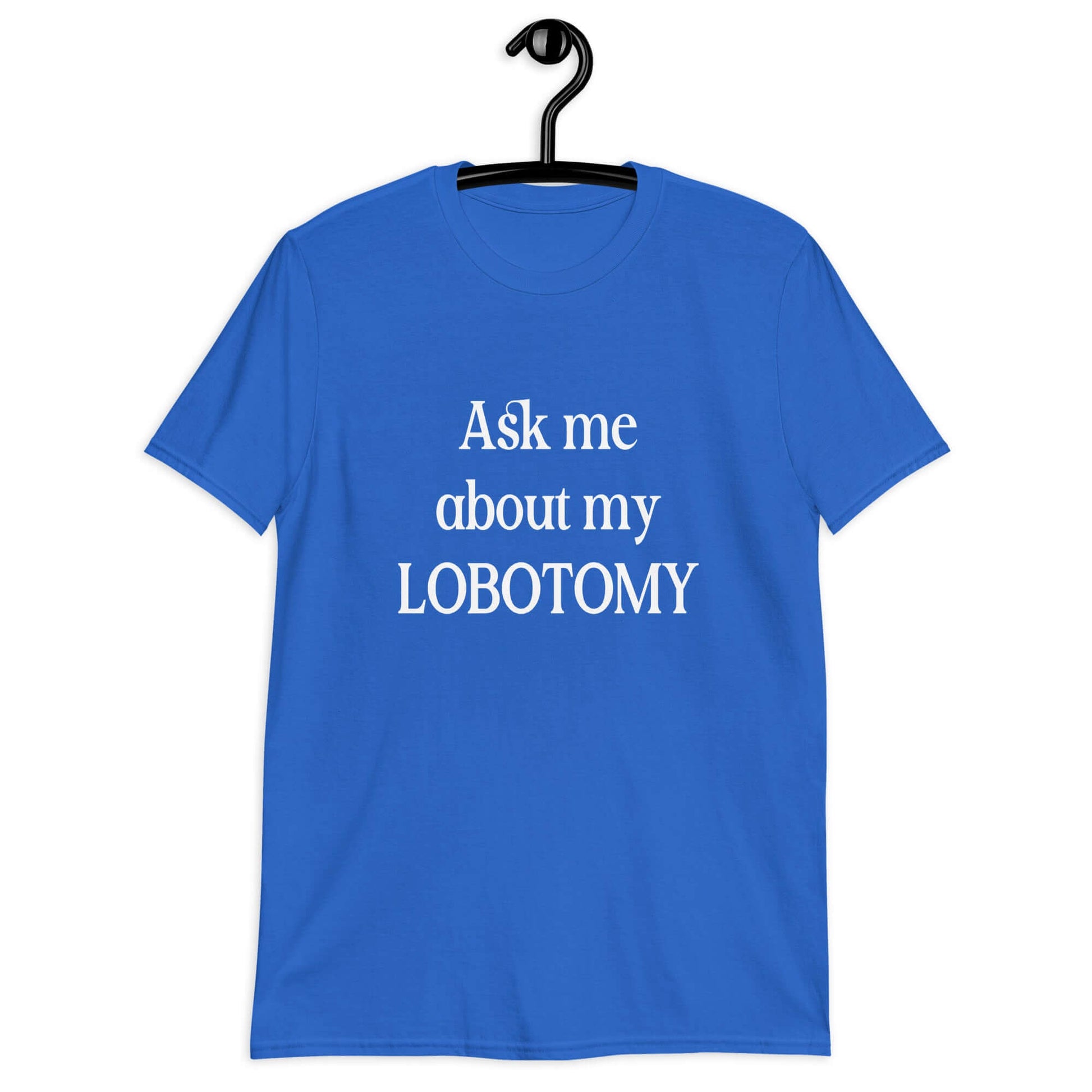 Royal blue t-shirt with the phrase Ask me about my lobotomy printed on the front.